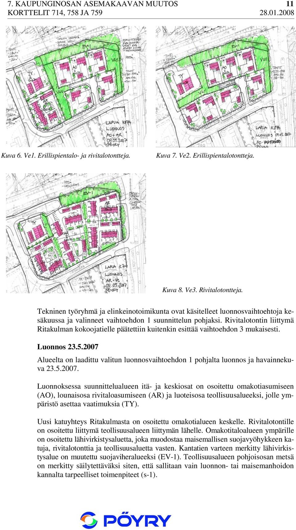 Rivitalotontin liittymä Ritakulman kokoojatielle päätettiin kuitenkin esittää vaihtoehdon 3 mukaisesti. Luonnos 23.5.