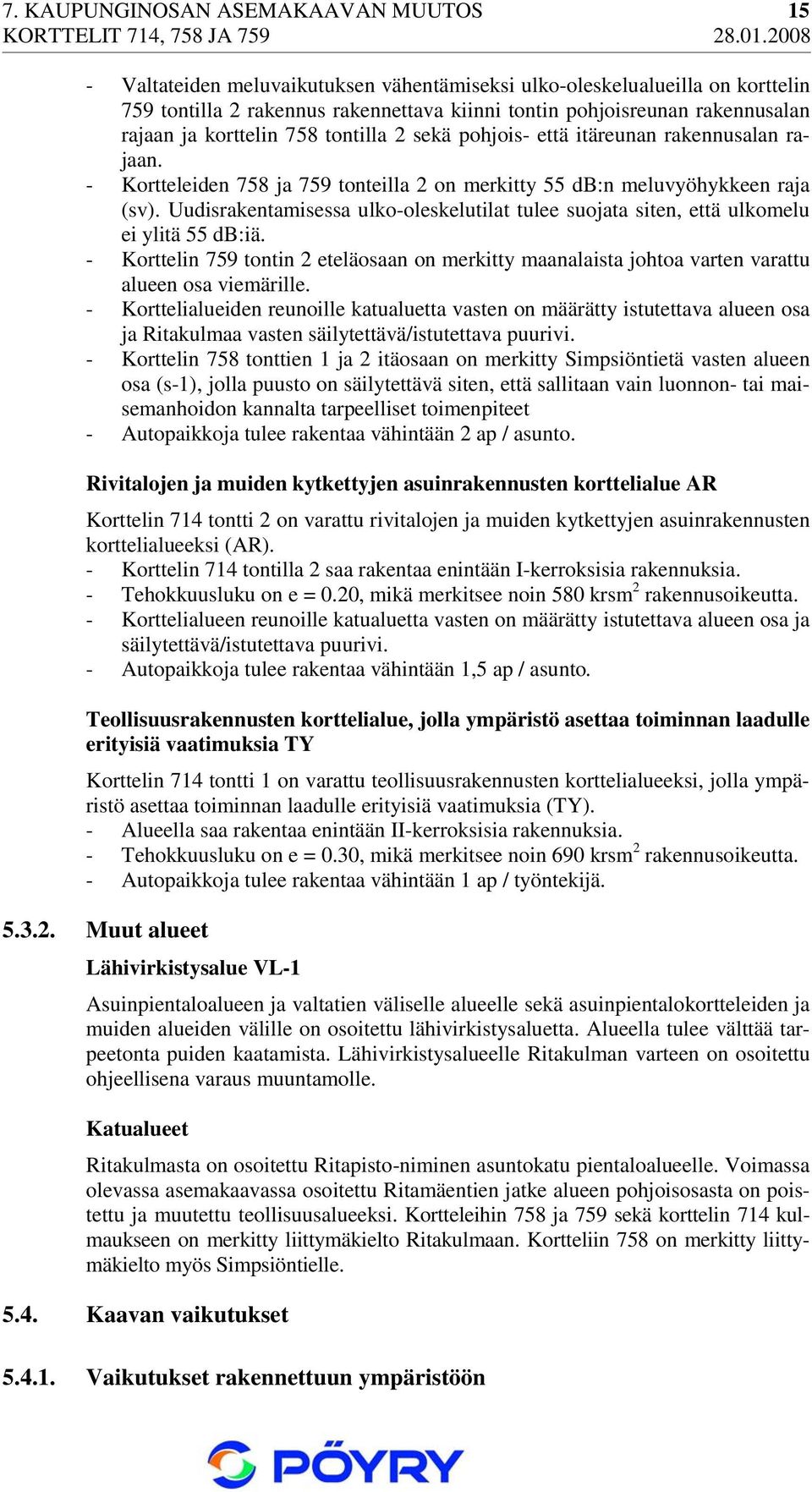 Uudisrakentamisessa ulko-oleskelutilat tulee suojata siten, että ulkomelu ei ylitä 55 db:iä. - Korttelin 759 tontin 2 eteläosaan on merkitty maanalaista johtoa varten varattu alueen osa viemärille.