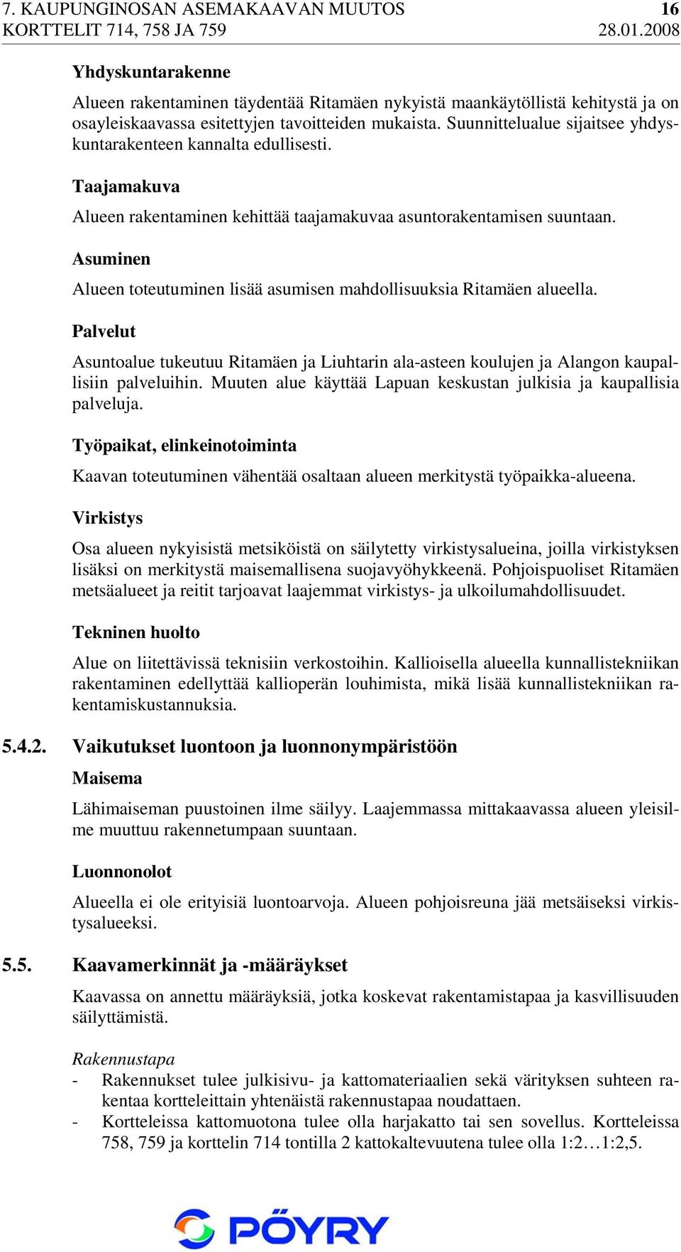 Asuminen Alueen toteutuminen lisää asumisen mahdollisuuksia Ritamäen alueella. Palvelut Asuntoalue tukeutuu Ritamäen ja Liuhtarin ala-asteen koulujen ja Alangon kaupallisiin palveluihin.