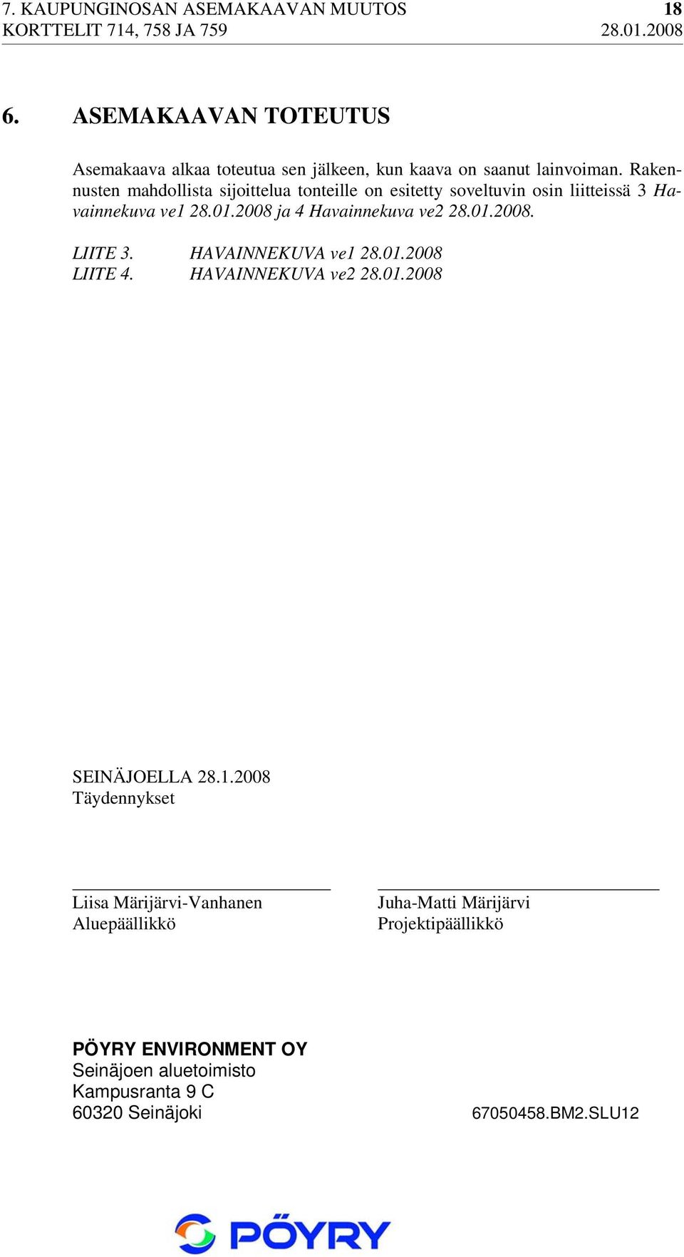01.2008. LIITE 3. HAVAINNEKUVA ve1 28.01.2008 LIITE 4. HAVAINNEKUVA ve2 28.01.2008 SEINÄJOELLA 28.1.2008 Täydennykset Liisa