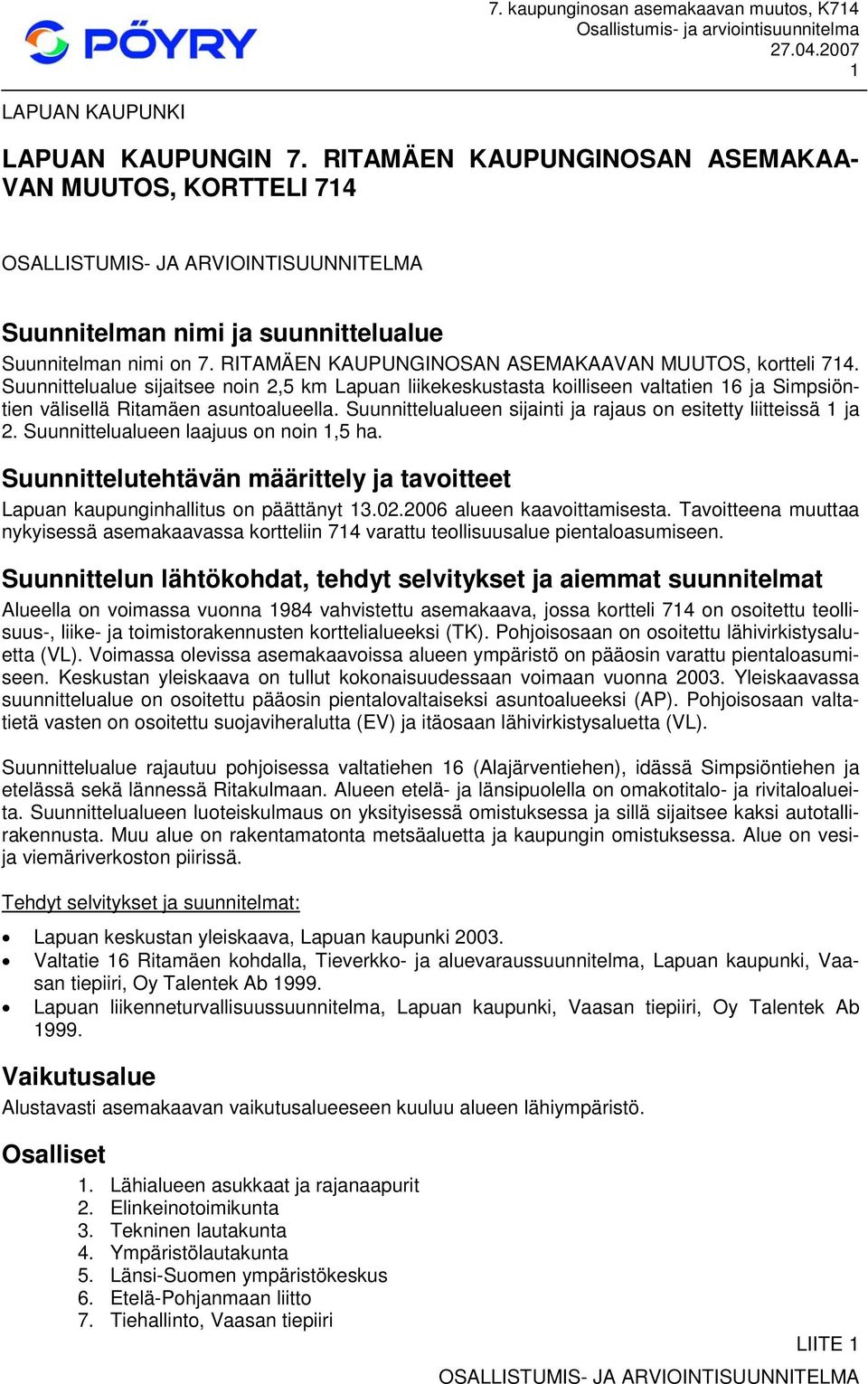 RITAMÄEN KAUPUNGINOSAN ASEMAKAAVAN MUUTOS, kortteli 714. Suunnittelualue sijaitsee noin 2,5 km Lapuan liikekeskustasta koilliseen valtatien 16 ja Simpsiöntien välisellä Ritamäen asuntoalueella.