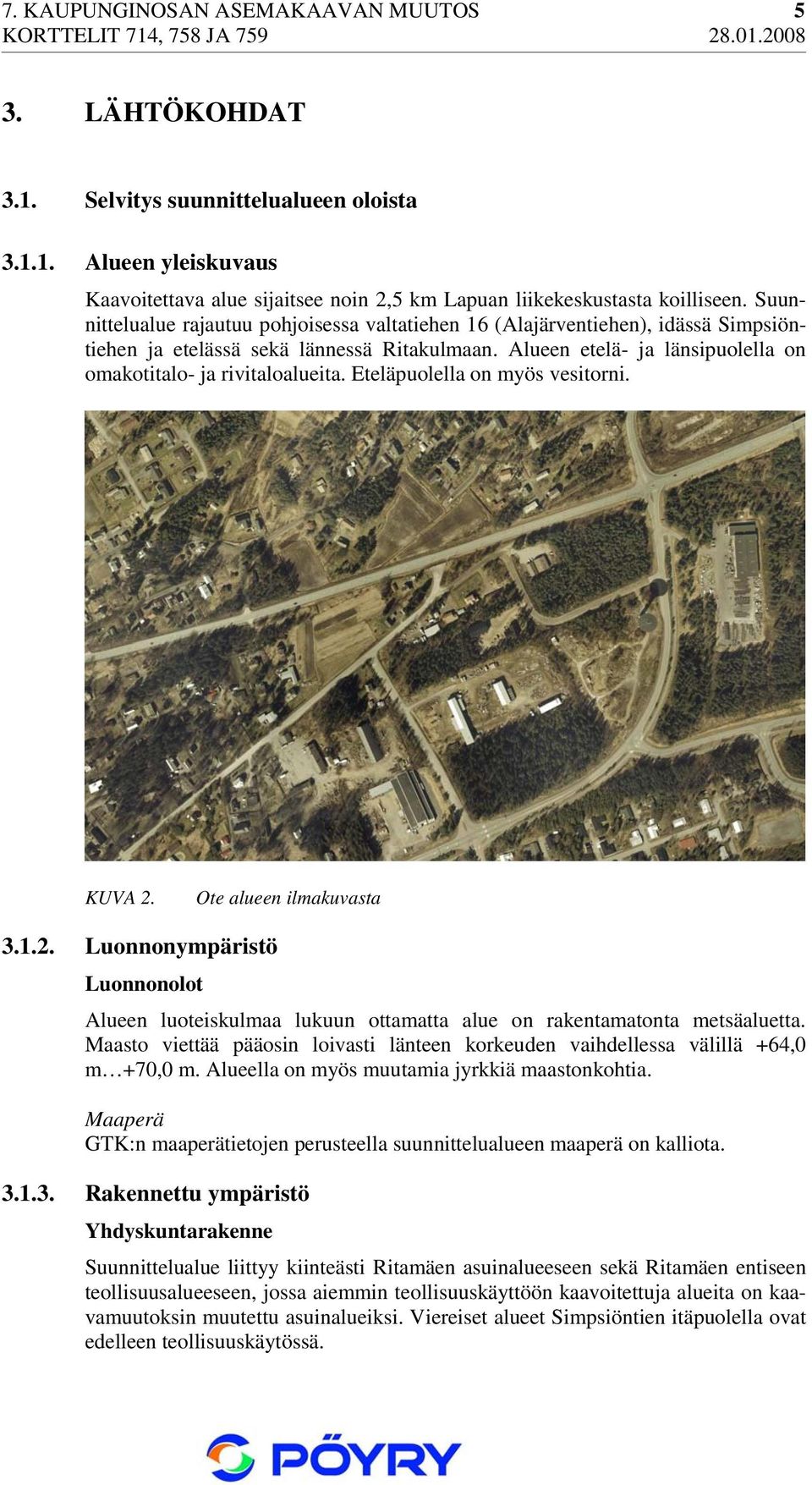 Eteläpuolella on myös vesitorni. KUVA 2. Ote alueen ilmakuvasta 3.1.2. Luonnonympäristö Luonnonolot Alueen luoteiskulmaa lukuun ottamatta alue on rakentamatonta metsäaluetta.