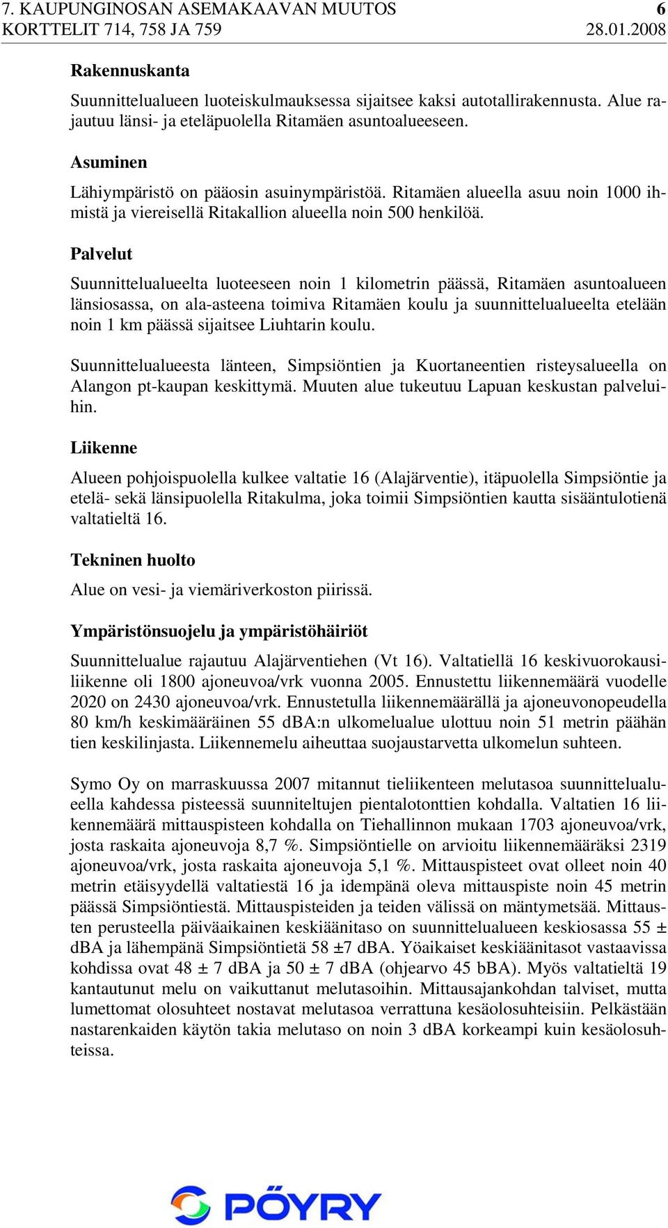 Palvelut Suunnittelualueelta luoteeseen noin 1 kilometrin päässä, Ritamäen asuntoalueen länsiosassa, on ala-asteena toimiva Ritamäen koulu ja suunnittelualueelta etelään noin 1 km päässä sijaitsee