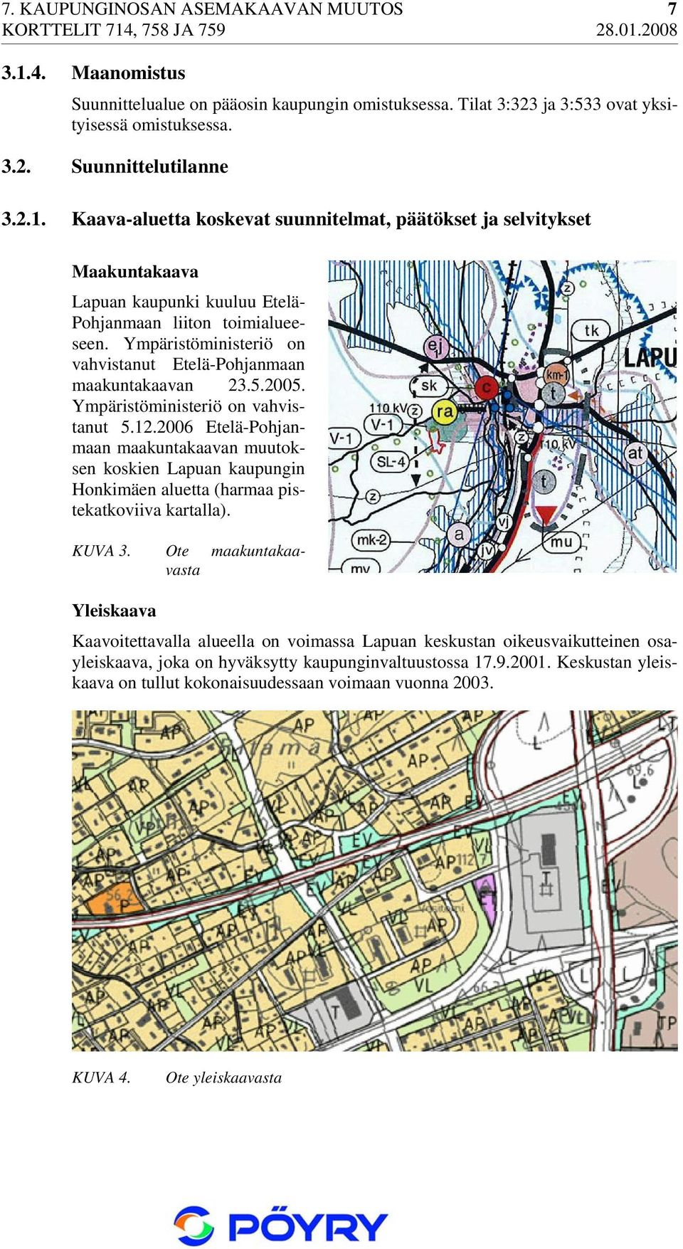 2006 Etelä-Pohjanmaan maakuntakaavan muutoksen koskien Lapuan kaupungin Honkimäen aluetta (harmaa pistekatkoviiva kartalla). KUVA 3.