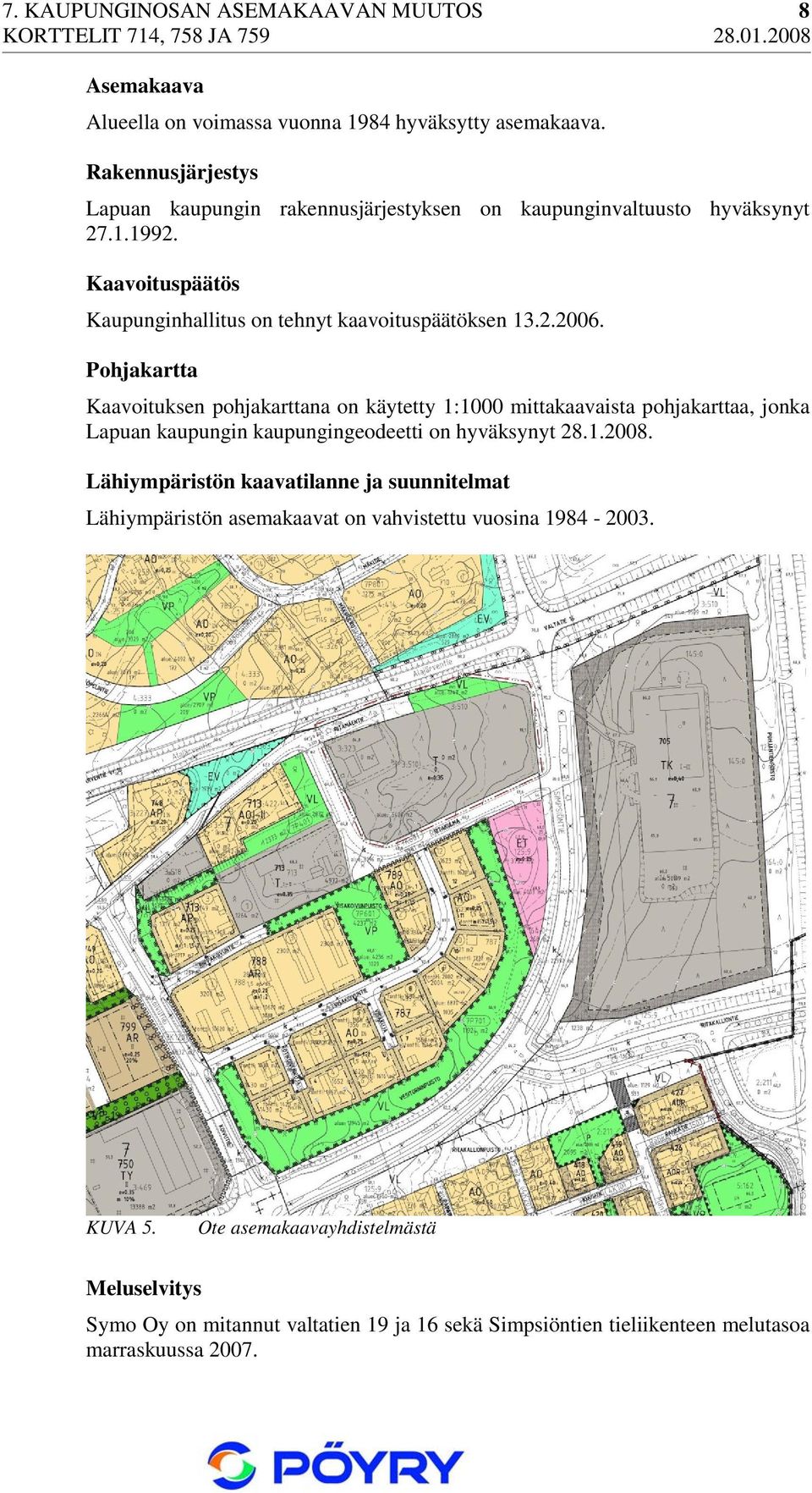 Pohjakartta Kaavoituksen pohjakarttana on käytetty 1:1000 mittakaavaista pohjakarttaa, jonka Lapuan kaupungin kaupungingeodeetti on hyväksynyt 28.1.2008.