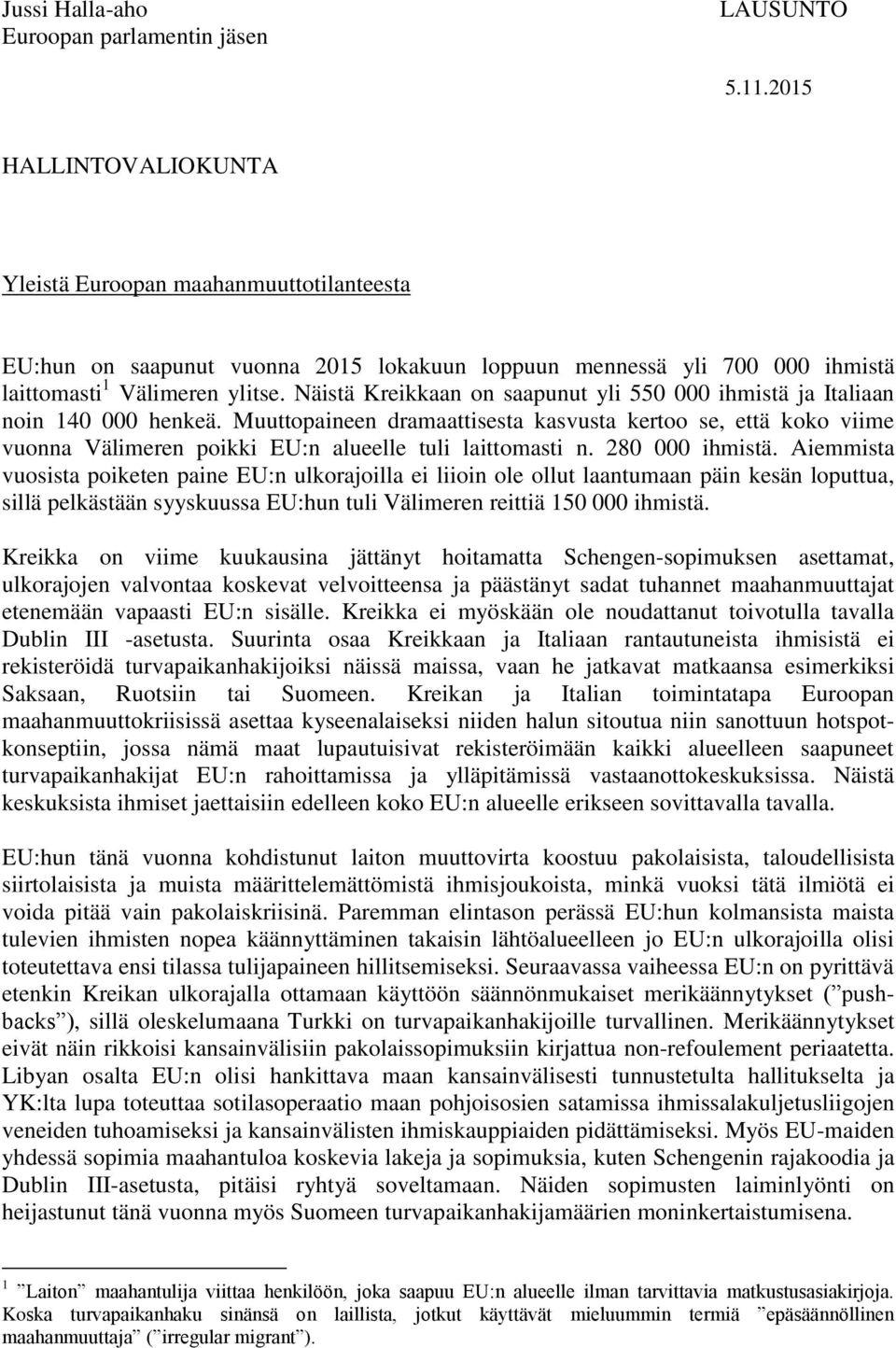 Näistä Kreikkaan on saapunut yli 550 000 ihmistä ja Italiaan noin 140 000 henkeä.