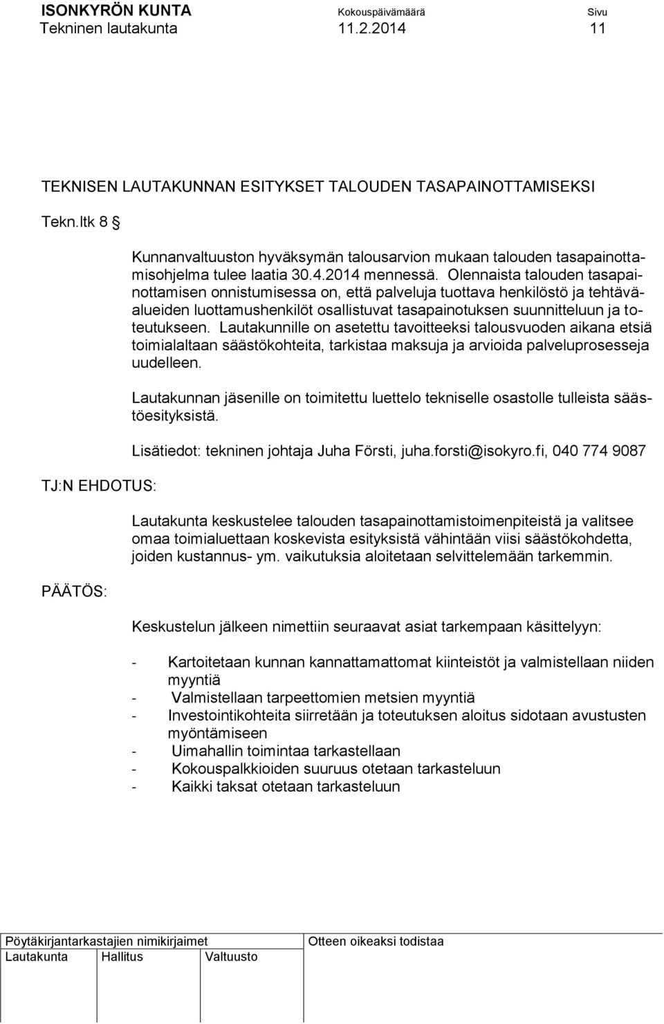 Olennaista talouden tasapainottamisen onnistumisessa on, että palveluja tuottava henkilöstö ja tehtäväalueiden luottamushenkilöt osallistuvat tasapainotuksen suunnitteluun ja toteutukseen.