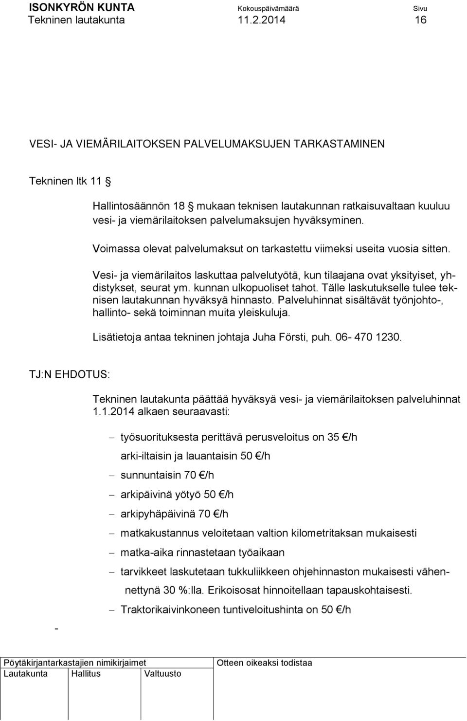 hyväksyminen. Voimassa olevat palvelumaksut on tarkastettu viimeksi useita vuosia sitten. Vesi- ja viemärilaitos laskuttaa palvelutyötä, kun tilaajana ovat yksityiset, yhdistykset, seurat ym.