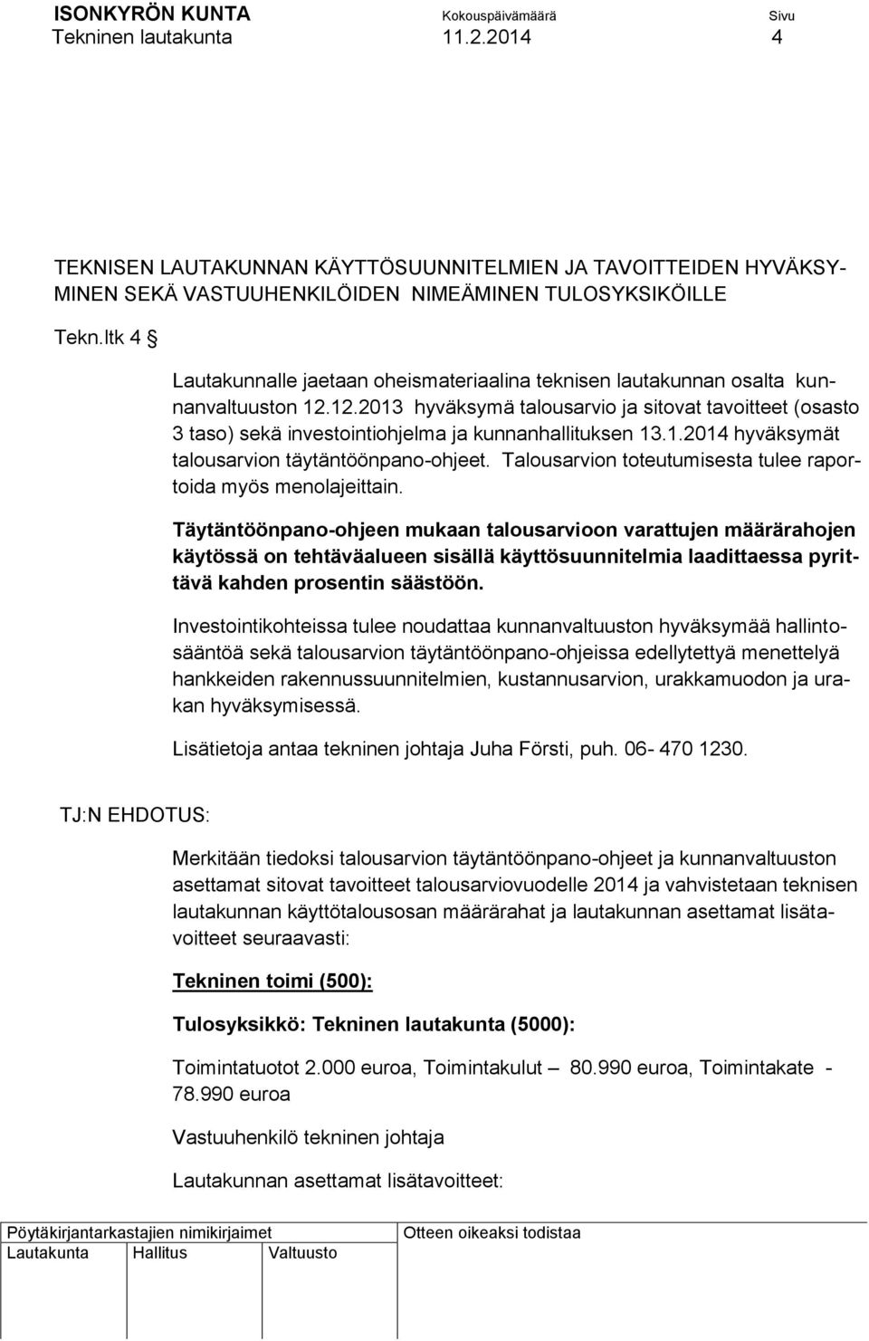 12.2013 hyväksymä talousarvio ja sitovat tavoitteet (osasto 3 taso) sekä investointiohjelma ja kunnanhallituksen 13.1.2014 hyväksymät talousarvion täytäntöönpano-ohjeet.