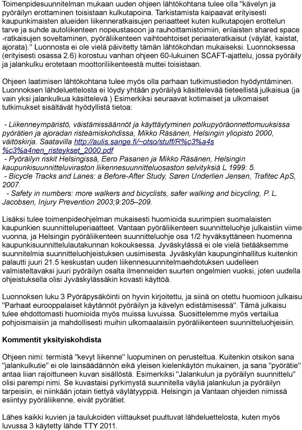 shared space -ratkaisujen soveltaminen, pyöräliikenteen vaihtoehtoiset periaateratkaisut (väylät, kaistat, ajorata)." Luonnosta ei ole vielä päivitetty tämän lähtökohdan mukaiseksi.