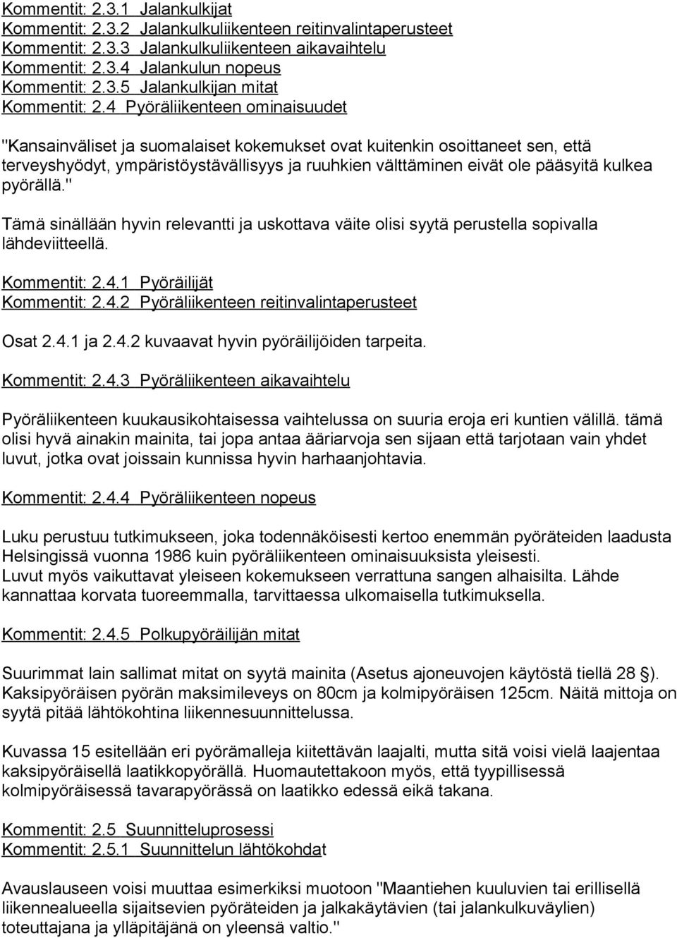 pyörällä." Tämä sinällään hyvin relevantti ja uskottava väite olisi syytä perustella sopivalla lähdeviitteellä. Kommentit: 2.4.1 Pyöräilijät Kommentit: 2.4.2 Pyöräliikenteen reitinvalintaperusteet Osat 2.