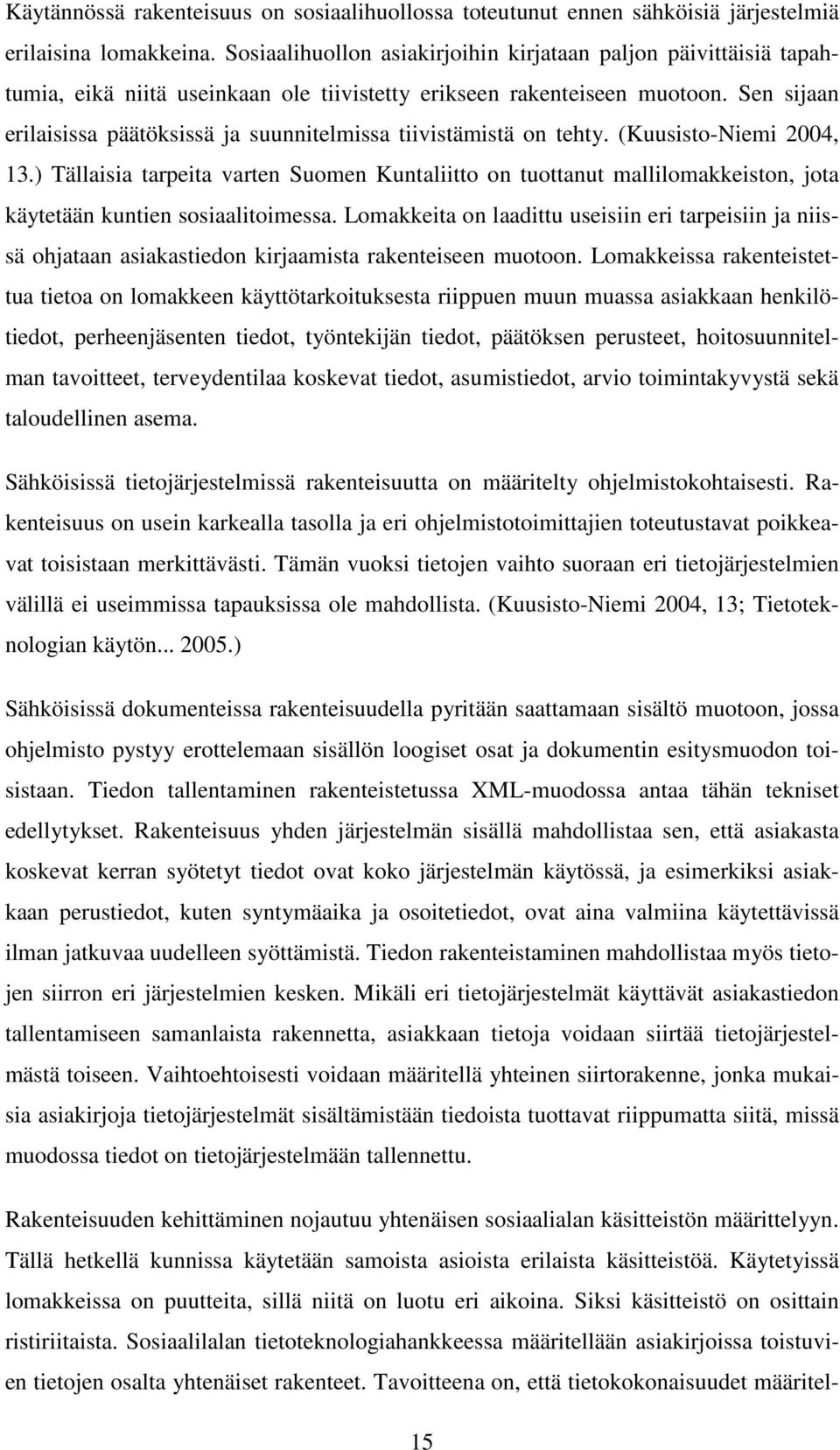 Sen sijaan erilaisissa päätöksissä ja suunnitelmissa tiivistämistä on tehty. (Kuusisto-Niemi 2004, 13.