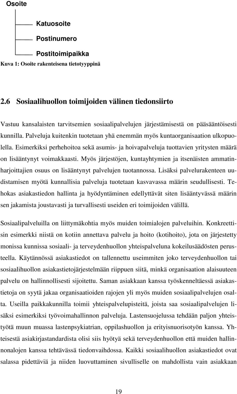 Palveluja kuitenkin tuotetaan yhä enemmän myös kuntaorganisaation ulkopuolella. Esimerkiksi perhehoitoa sekä asumis- ja hoivapalveluja tuottavien yritysten määrä on lisääntynyt voimakkaasti.