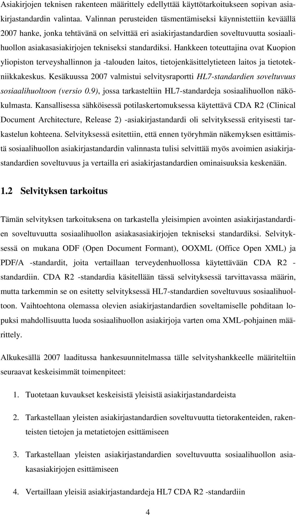 standardiksi. Hankkeen toteuttajina ovat Kuopion yliopiston terveyshallinnon ja -talouden laitos, tietojenkäsittelytieteen laitos ja tietotekniikkakeskus.