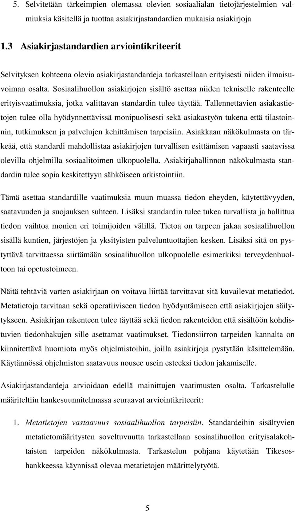 Sosiaalihuollon asiakirjojen sisältö asettaa niiden tekniselle rakenteelle erityisvaatimuksia, jotka valittavan standardin tulee täyttää.