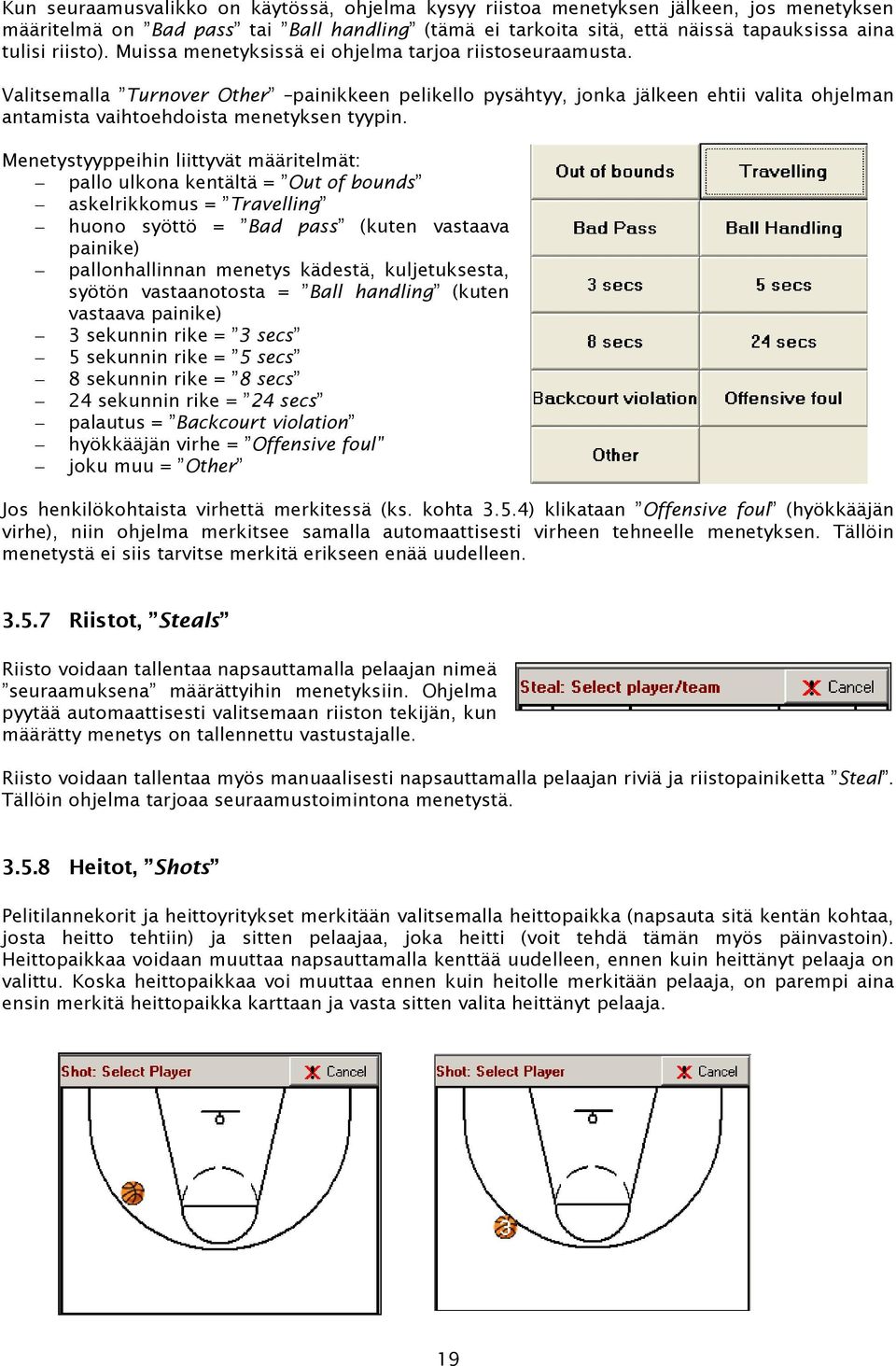 Menetystyyppeihin liittyvät määritelmät: pallo ulkona kentältä = Out of bounds askelrikkomus = Travelling huono syöttö = Bad pass (kuten vastaava painike) pallonhallinnan menetys kädestä,