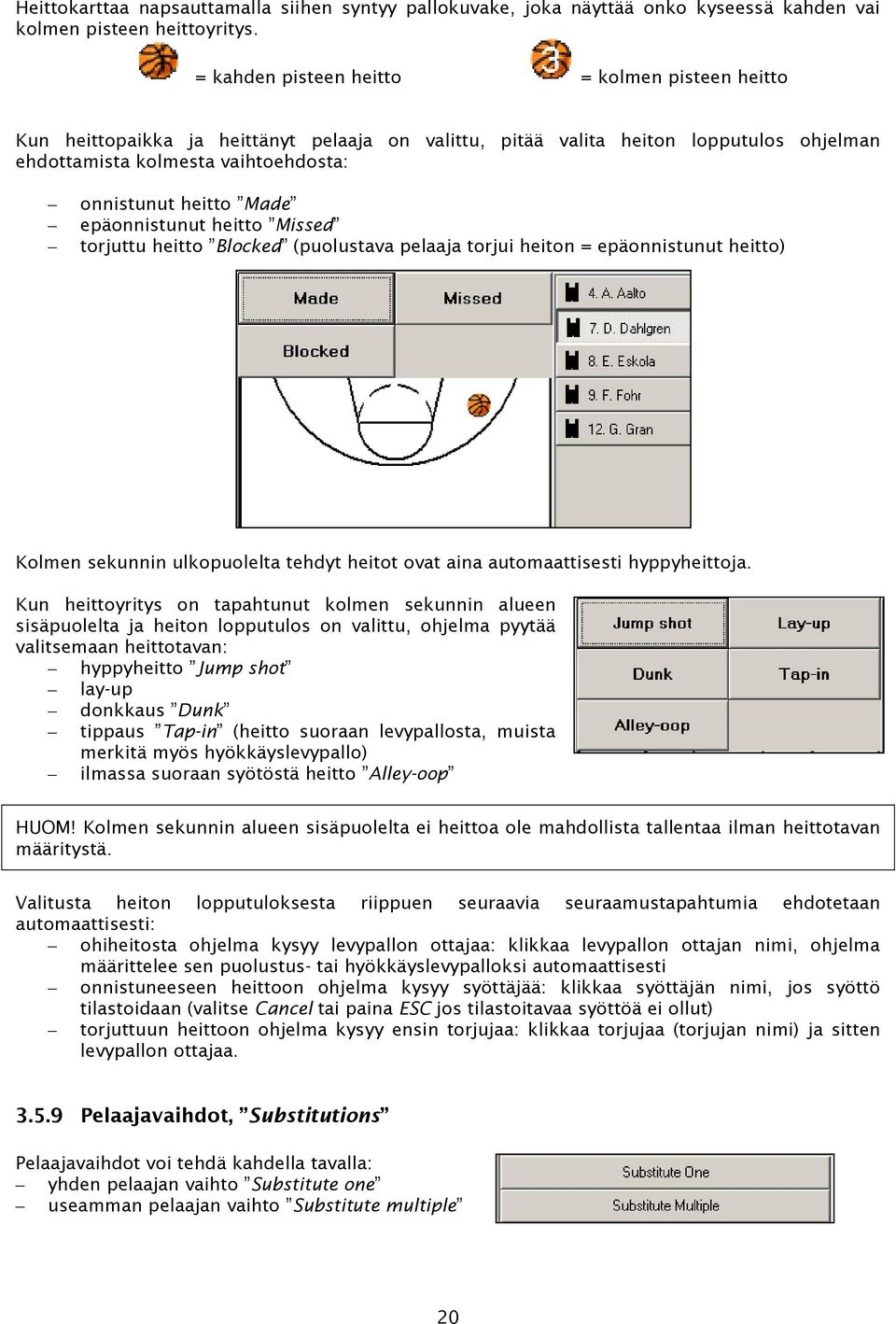 epäonnistunut heitto Missed torjuttu heitto Blocked (puolustava pelaaja torjui heiton = epäonnistunut heitto) Kolmen sekunnin ulkopuolelta tehdyt heitot ovat aina automaattisesti hyppyheittoja.