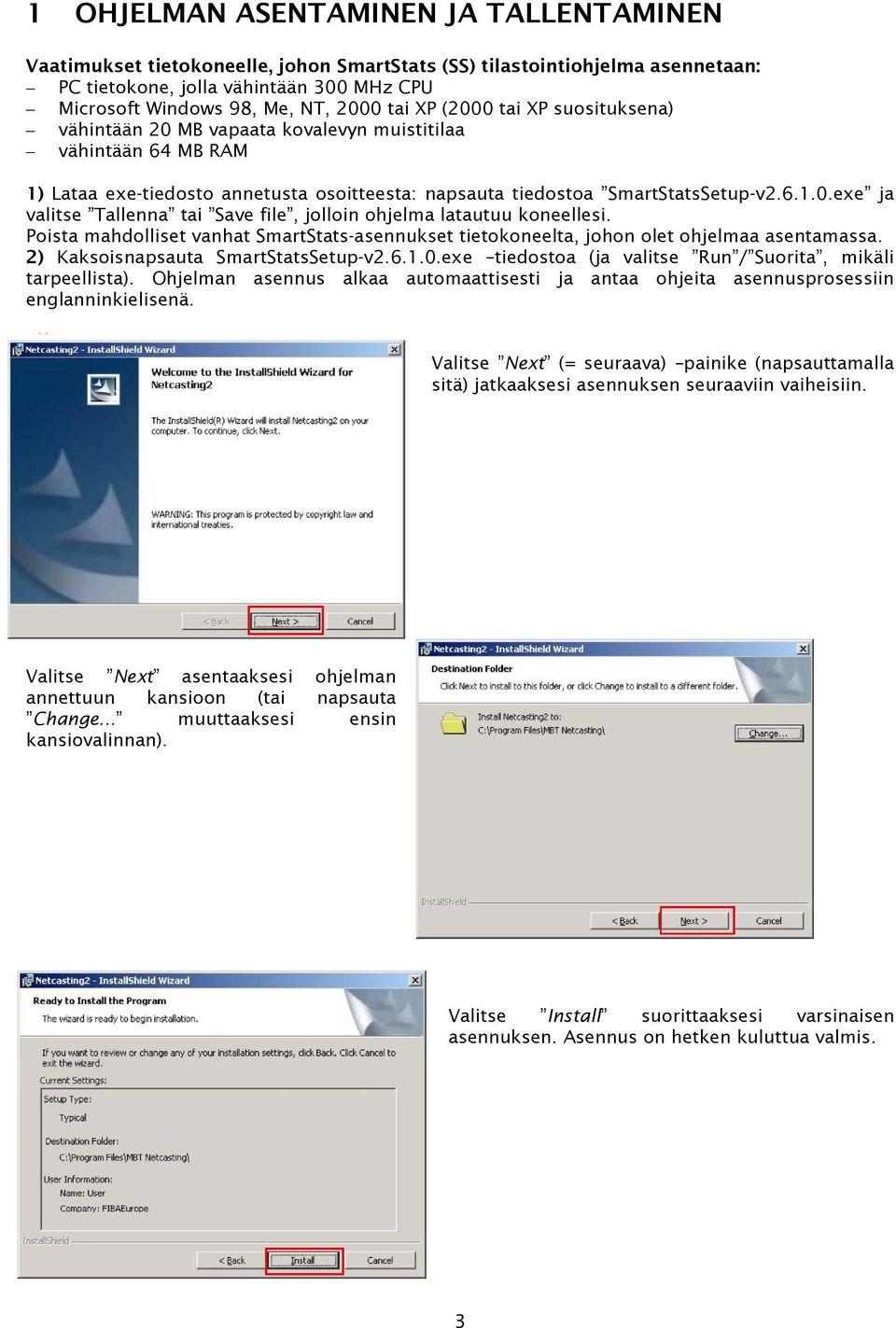 Poista mahdolliset vanhat SmartStats-asennukset tietokoneelta, johon olet ohjelmaa asentamassa. 2) Kaksoisnapsauta SmartStatsSetup-v2.6.1.0.