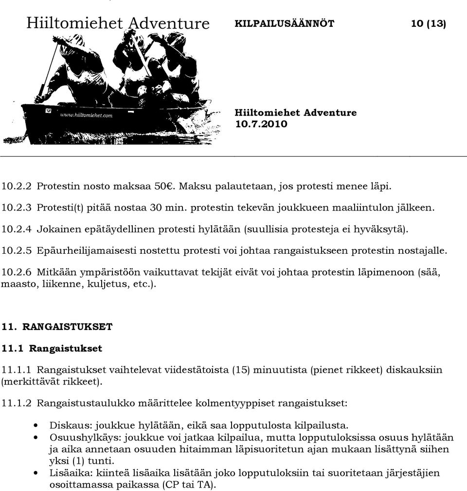 ). 11. RANGAISTUKSET 11.1 Rangaistukset 11.1.1 Rangaistukset vaihtelevat viidestätoista (15) minuutista (pienet rikkeet) diskauksiin (merkittävät rikkeet). 11.1.2 Rangaistustaulukko määrittelee kolmentyyppiset rangaistukset: Diskaus: joukkue hylätään, eikä saa lopputulosta kilpailusta.