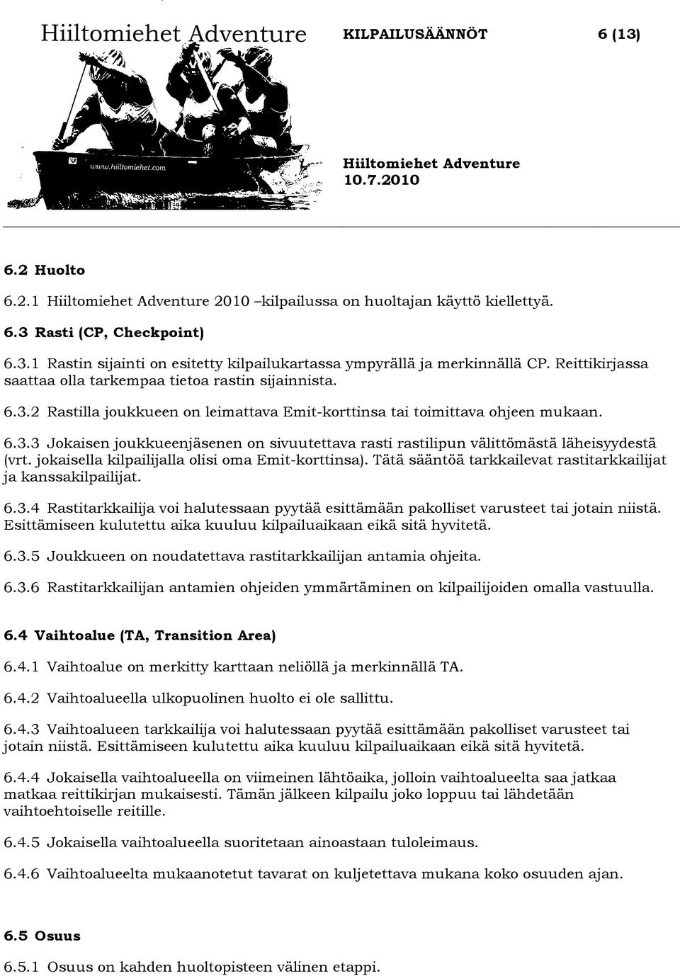 jokaisella kilpailijalla olisi oma Emit-korttinsa). Tätä sääntöä tarkkailevat rastitarkkailijat ja kanssakilpailijat. 6.3.