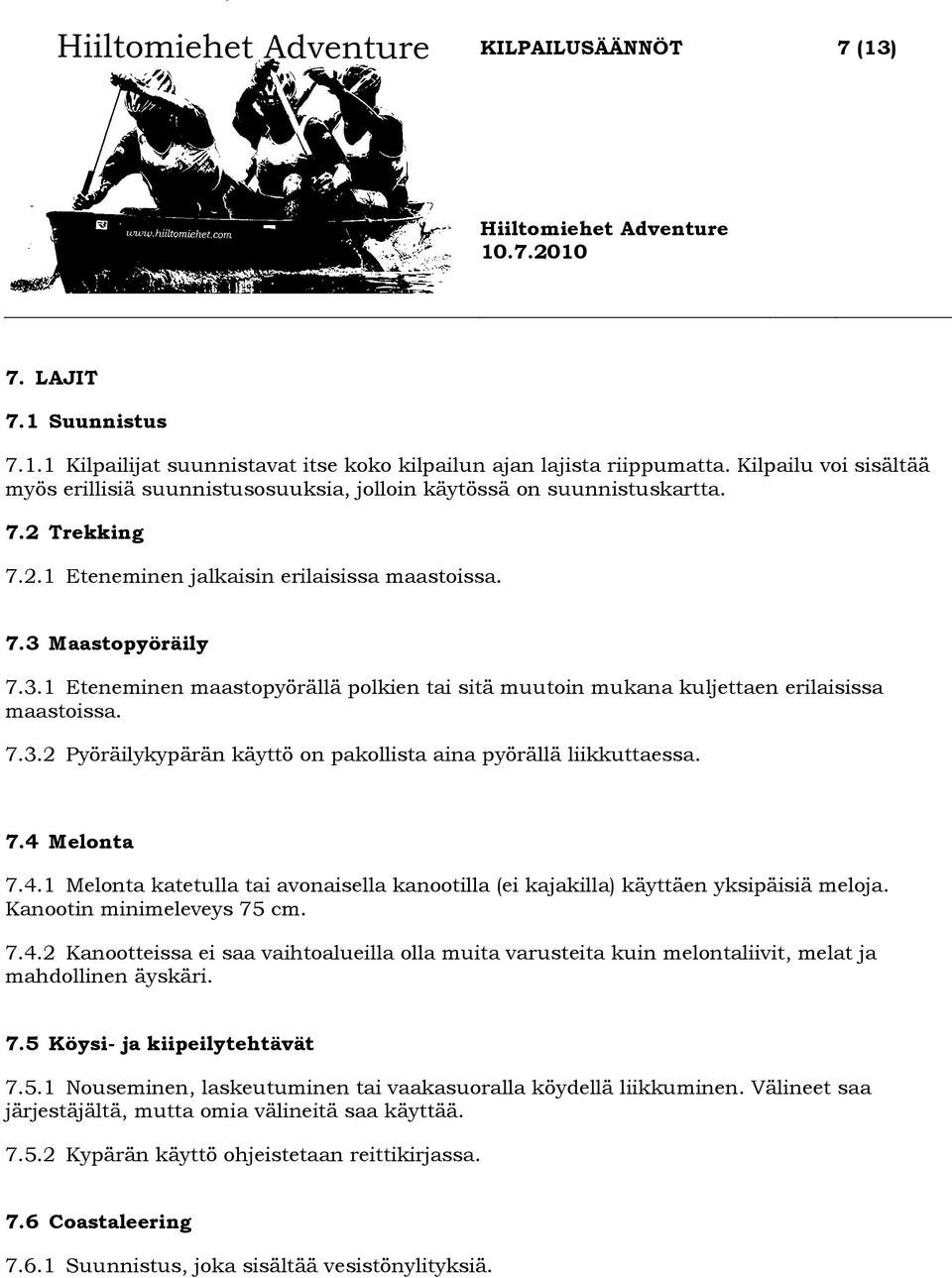 Maastopyöräily 7.3.1 Eteneminen maastopyörällä polkien tai sitä muutoin mukana kuljettaen erilaisissa maastoissa. 7.3.2 Pyöräilykypärän käyttö on pakollista aina pyörällä liikkuttaessa. 7.4 Melonta 7.