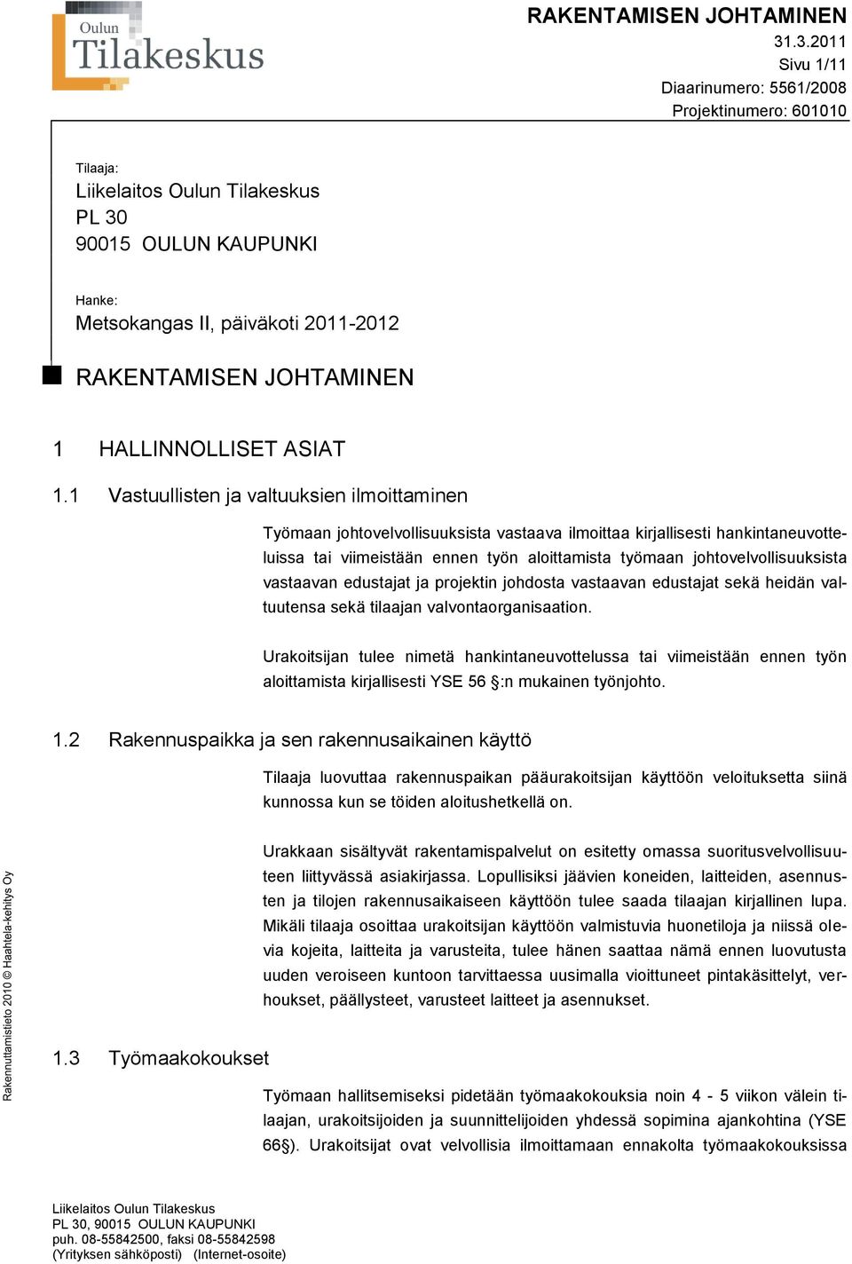 1 Vastuullisten ja valtuuksien ilmoittaminen Työmaan johtovelvollisuuksista vastaava ilmoittaa kirjallisesti hankintaneuvotteluissa tai viimeistään ennen työn aloittamista työmaan