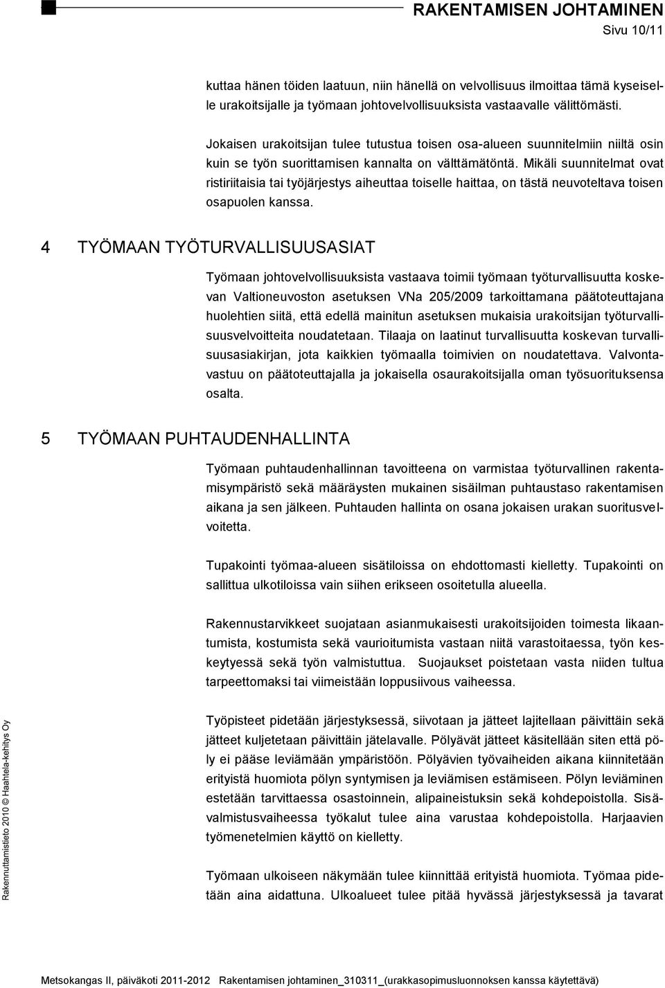 Mikäli suunnitelmat ovat ristiriitaisia tai työjärjestys aiheuttaa toiselle haittaa, on tästä neuvoteltava toisen osapuolen kanssa.