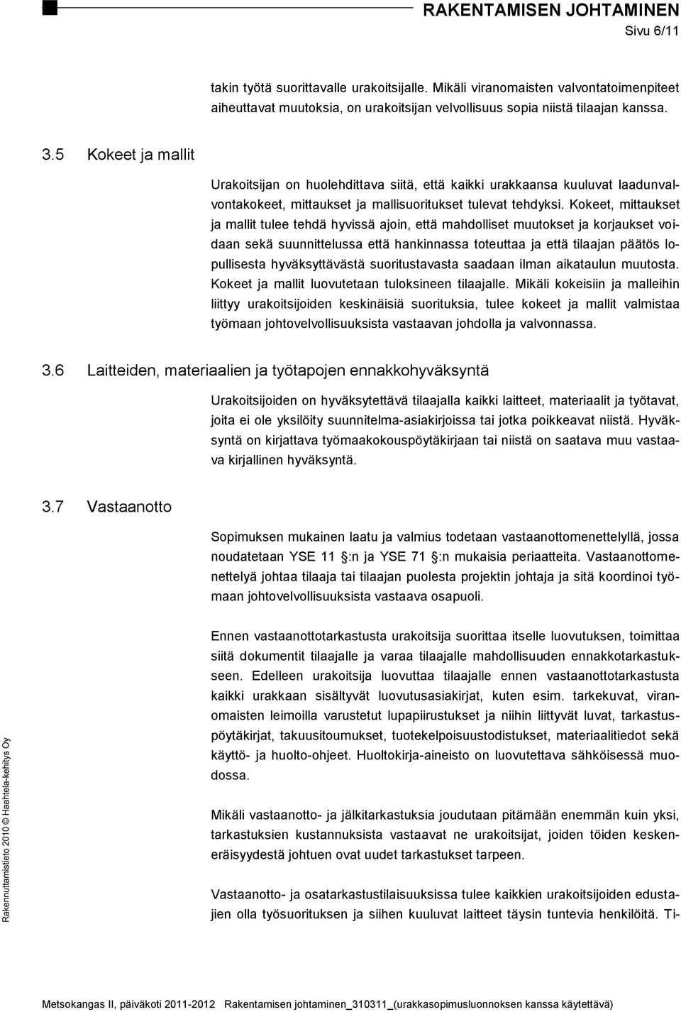 Kokeet, mittaukset ja mallit tulee tehdä hyvissä ajoin, että mahdolliset muutokset ja korjaukset voidaan sekä suunnittelussa että hankinnassa toteuttaa ja että tilaajan päätös lopullisesta