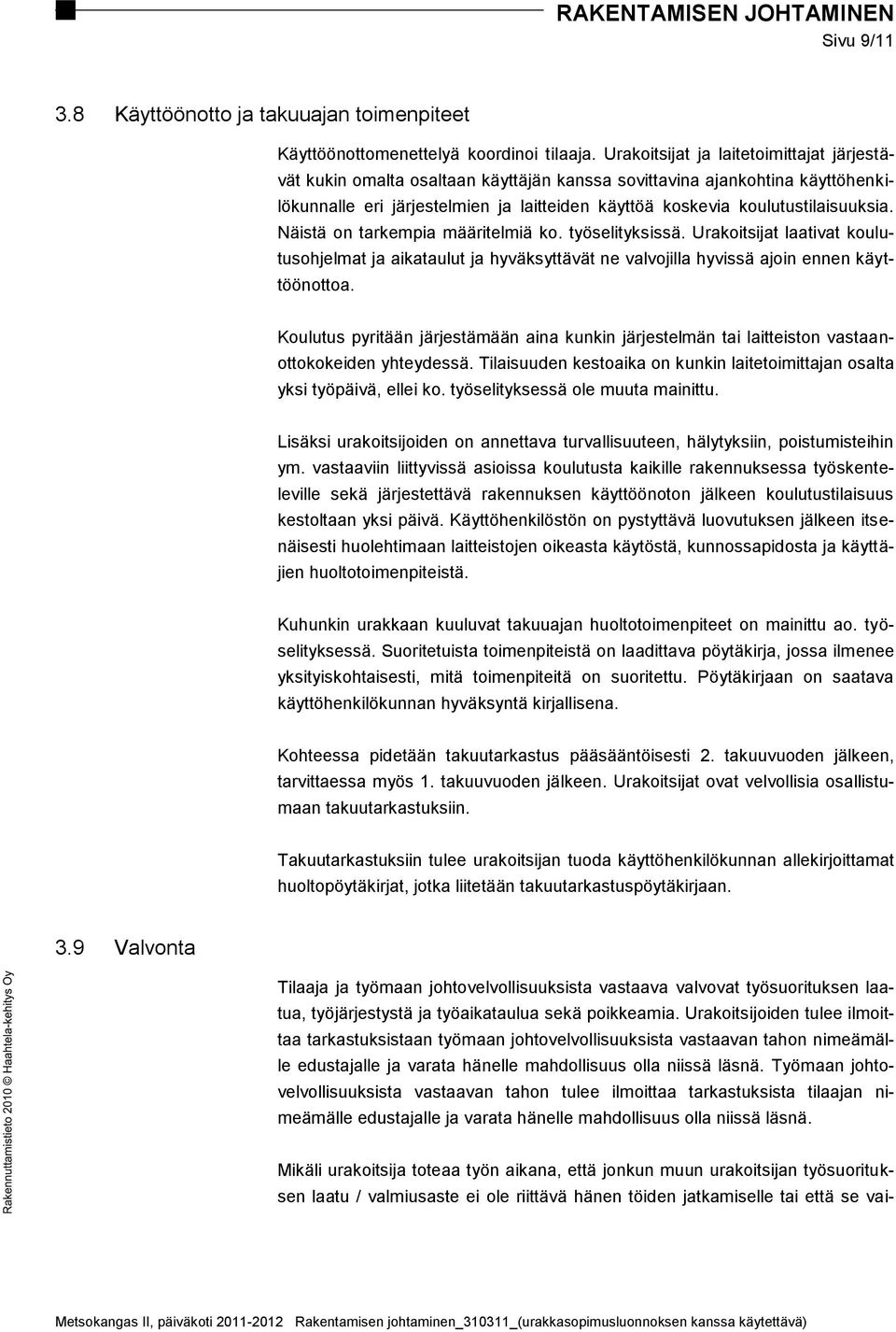 Näistä on tarkempia määritelmiä ko. työselityksissä. Urakoitsijat laativat koulutusohjelmat ja aikataulut ja hyväksyttävät ne valvojilla hyvissä ajoin ennen käyttöönottoa.