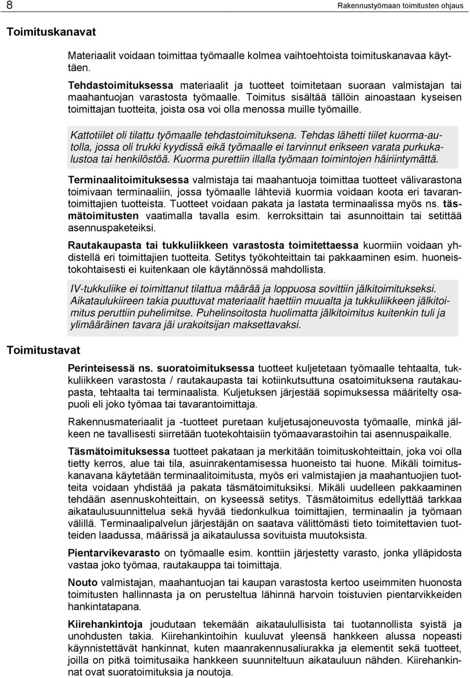 Toimitus sisältää tällöin ainoastaan kyseisen toimittajan tuotteita, joista osa voi olla menossa muille työmaille. Kattotiilet oli tilattu työmaalle tehdastoimituksena.