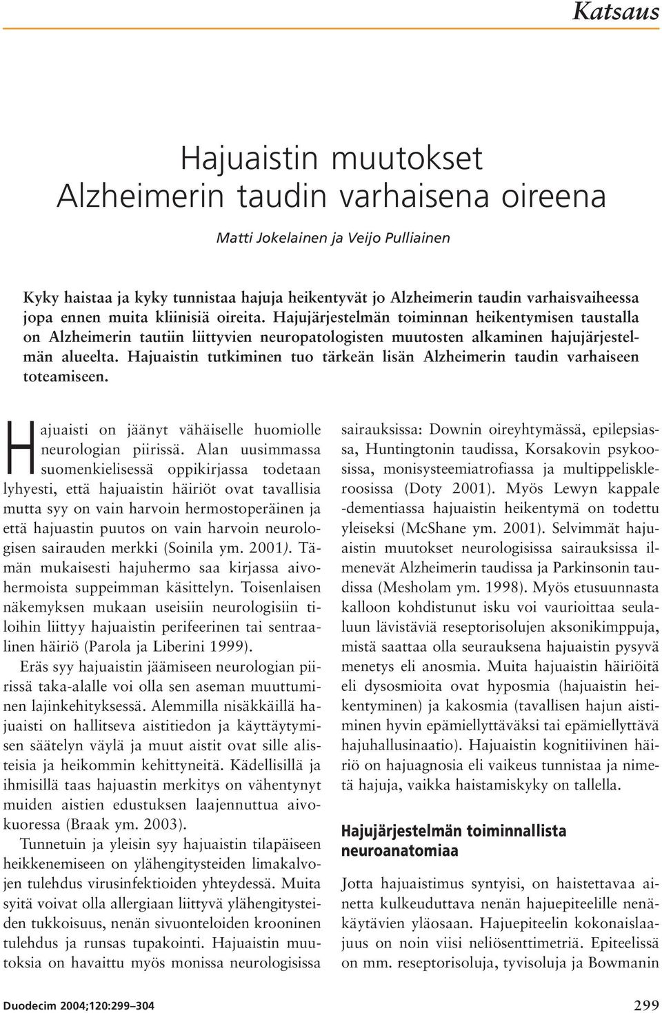 Hajuaistin tutkiminen tuo tärkeän lisän Alzheimerin taudin varhaiseen toteamiseen. Hajuaisti on jäänyt vähäiselle huomiolle neurologian piirissä.