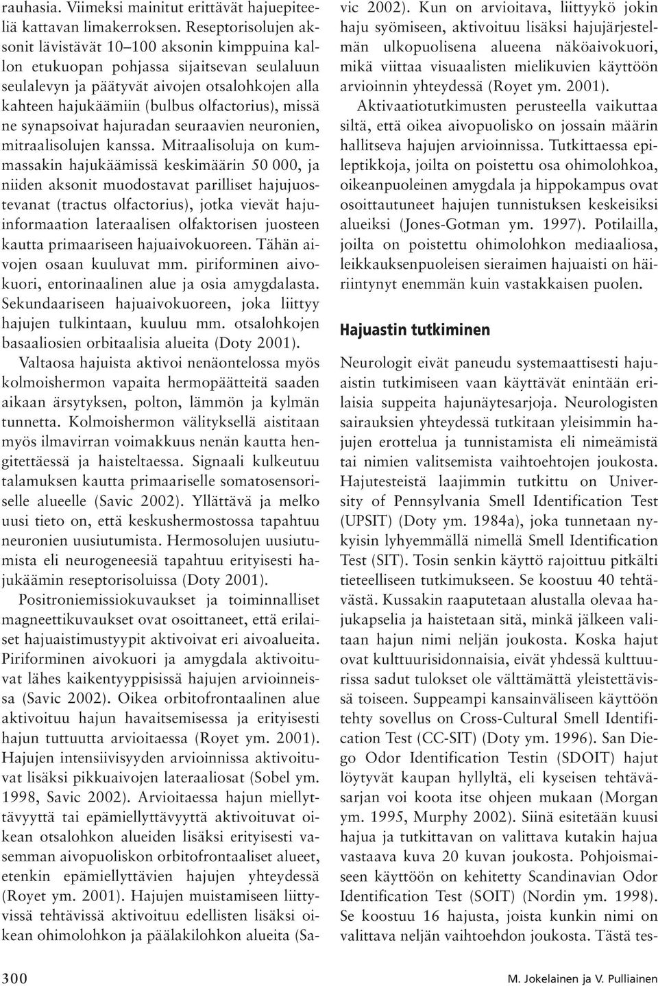 missä ne synapsoivat hajuradan seuraavien neuronien, mitraalisolujen kanssa.