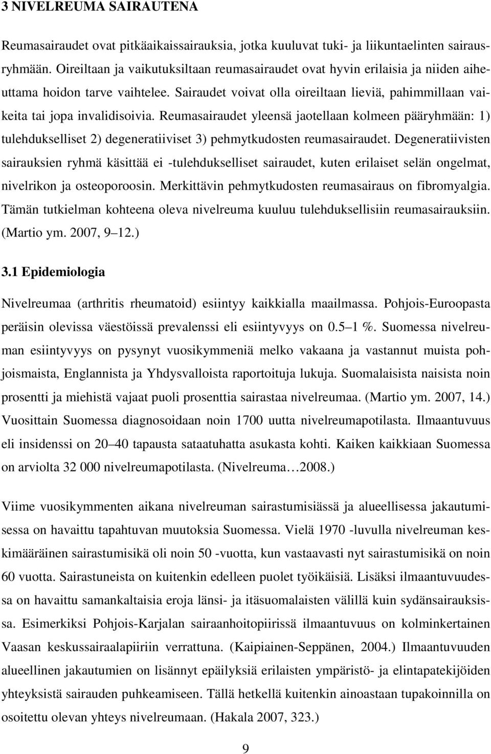 Reumasairaudet yleensä jaotellaan kolmeen pääryhmään: 1) tulehdukselliset 2) degeneratiiviset 3) pehmytkudosten reumasairaudet.