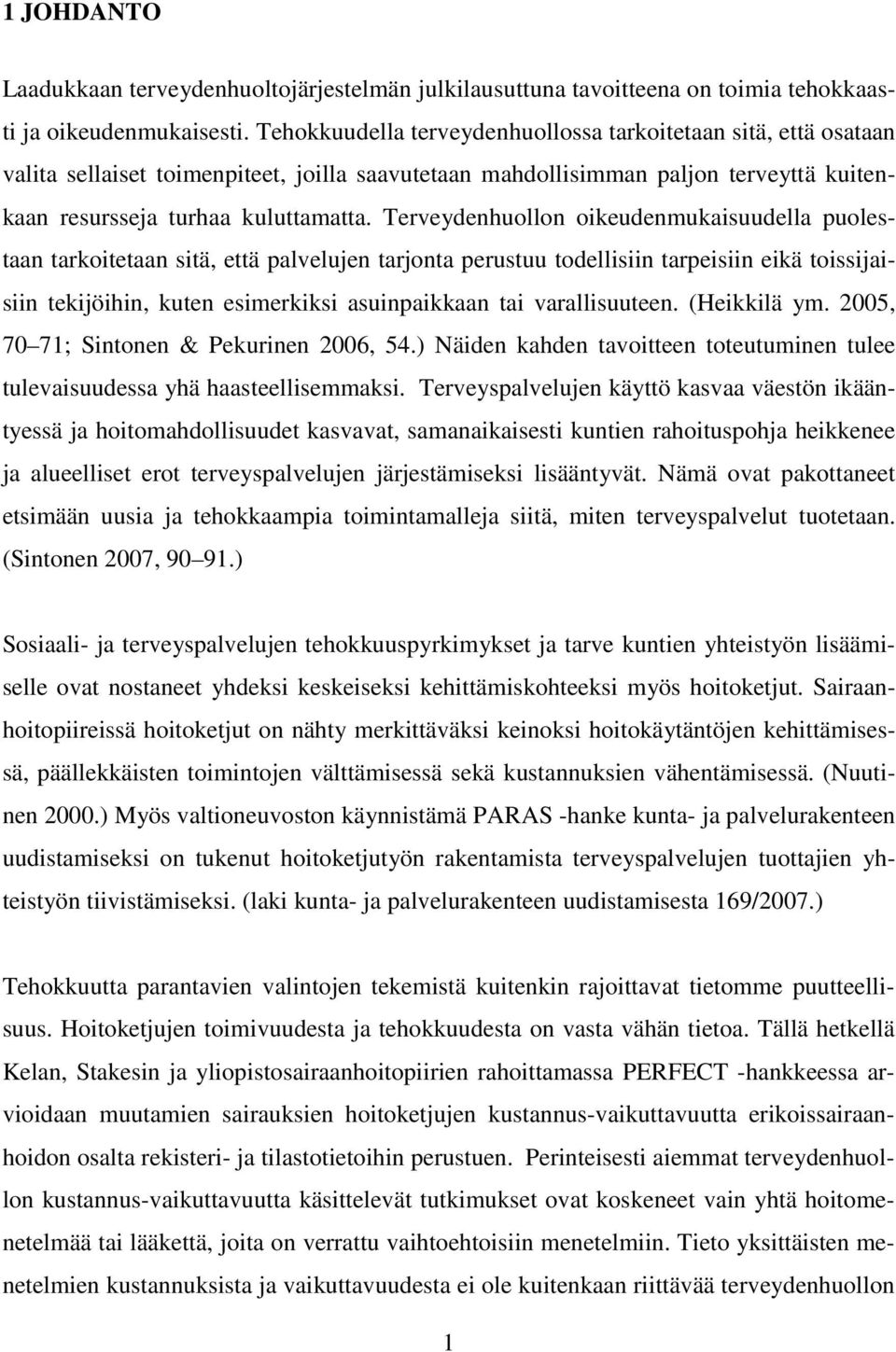 Terveydenhuollon oikeudenmukaisuudella puolestaan tarkoitetaan sitä, että palvelujen tarjonta perustuu todellisiin tarpeisiin eikä toissijaisiin tekijöihin, kuten esimerkiksi asuinpaikkaan tai