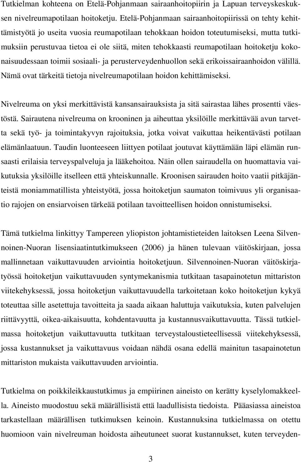 reumapotilaan hoitoketju kokonaisuudessaan toimii sosiaali- ja perusterveydenhuollon sekä erikoissairaanhoidon välillä. Nämä ovat tärkeitä tietoja nivelreumapotilaan hoidon kehittämiseksi.