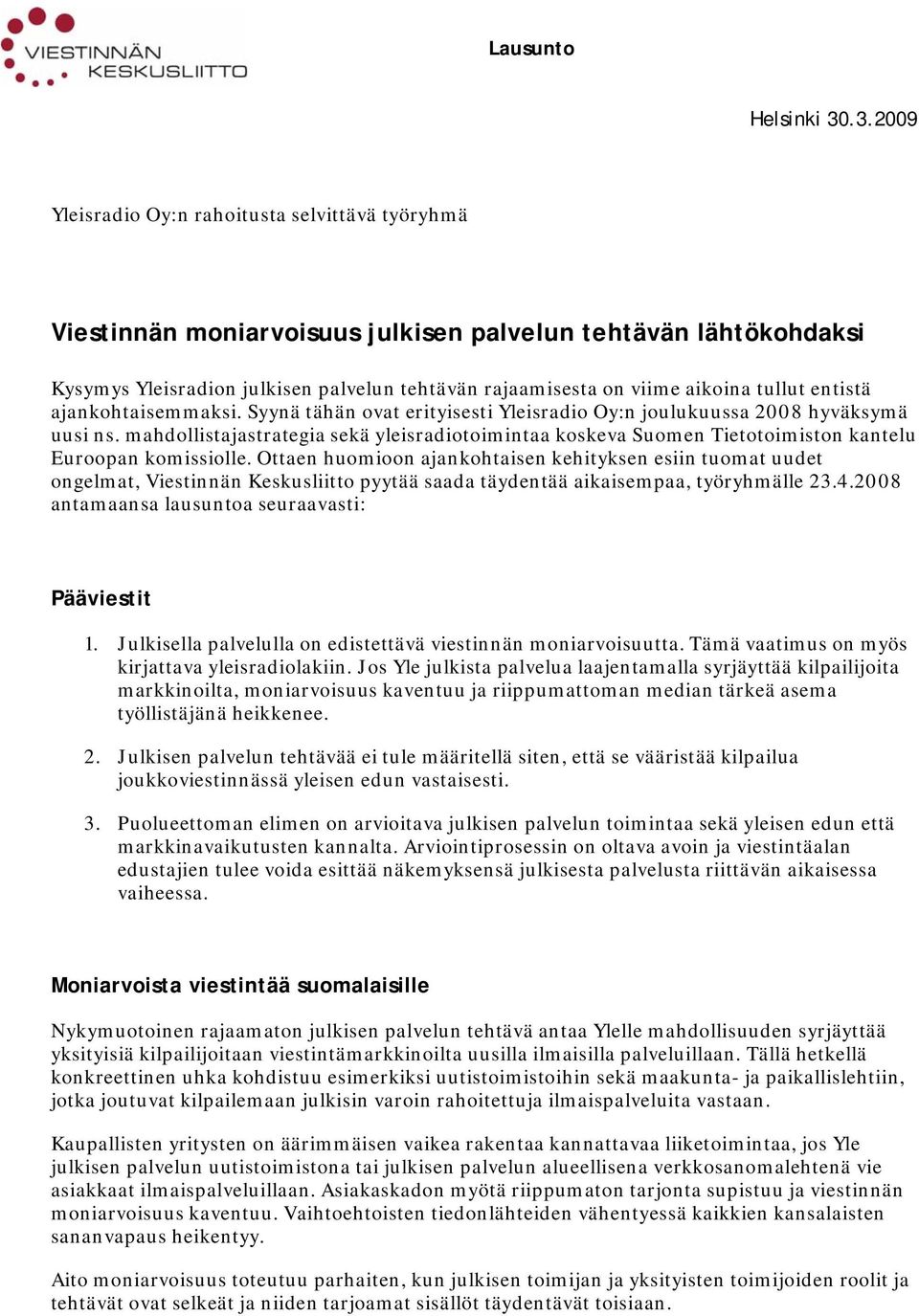 tullut entistä ajankohtaisemmaksi. Syynä tähän ovat erityisesti Yleisradio Oy:n joulukuussa 2008 hyväksymä uusi ns.