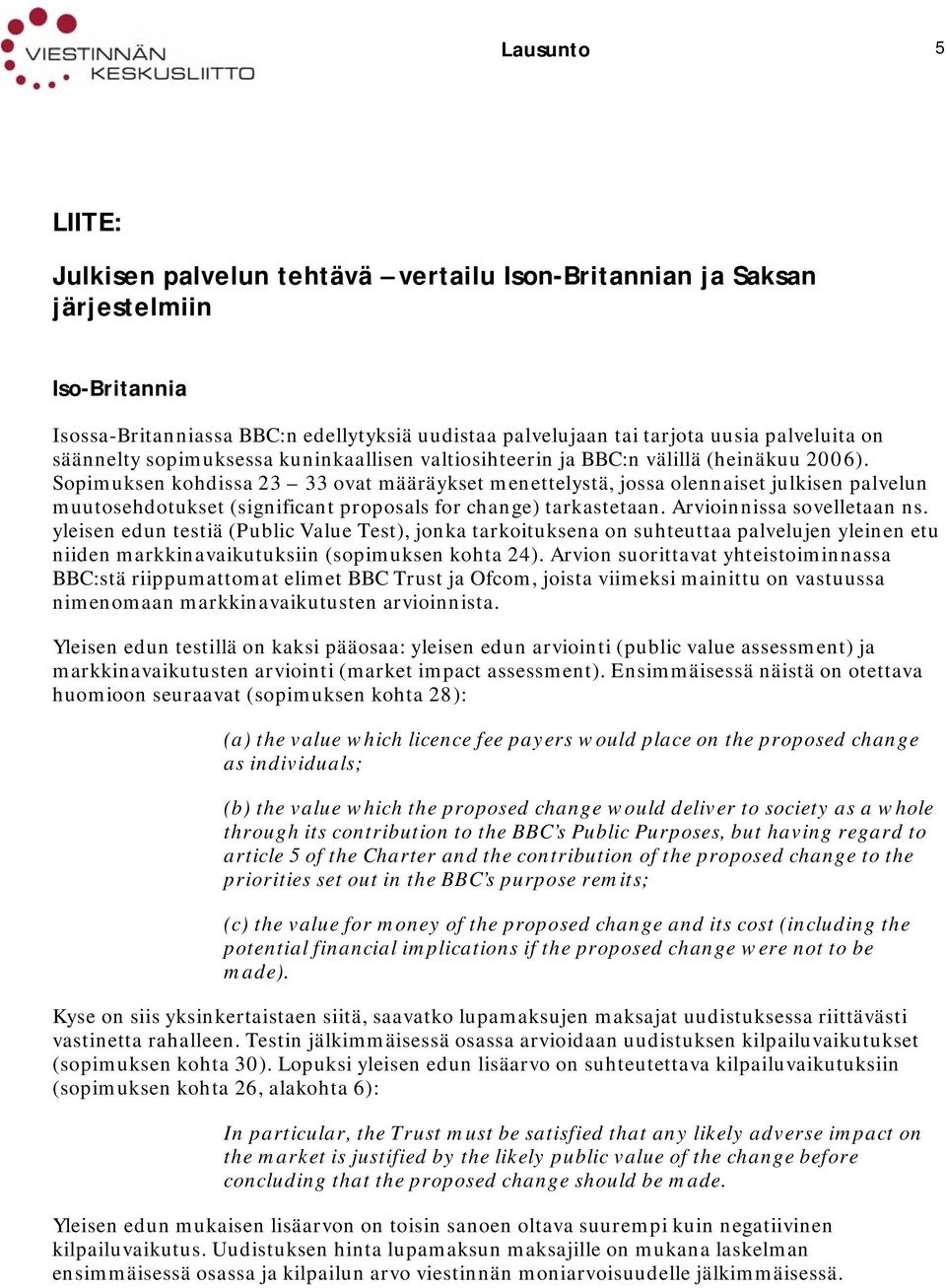 Sopimuksen kohdissa 23 33 ovat määräykset menettelystä, jossa olennaiset julkisen palvelun muutosehdotukset (significant proposals for change) tarkastetaan. Arvioinnissa sovelletaan ns.