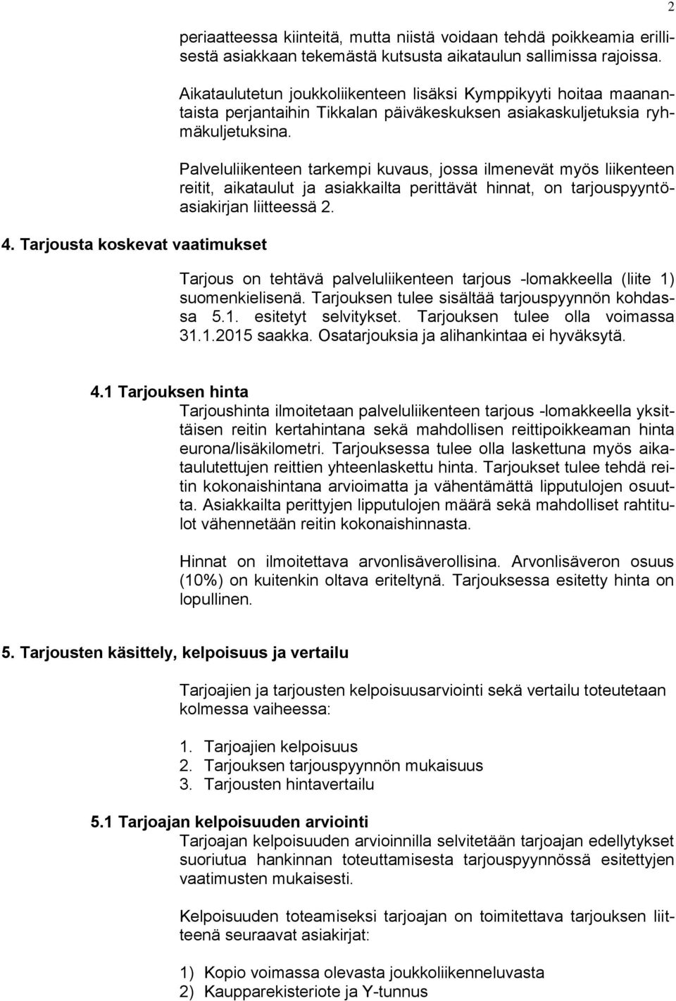 Palveluliikenteen tarkempi kuvaus, jossa ilmenevät myös liikenteen reitit, aikataulut ja asiakkailta perittävät hinnat, on tarjouspyyntöasiakirjan liitteessä 2.