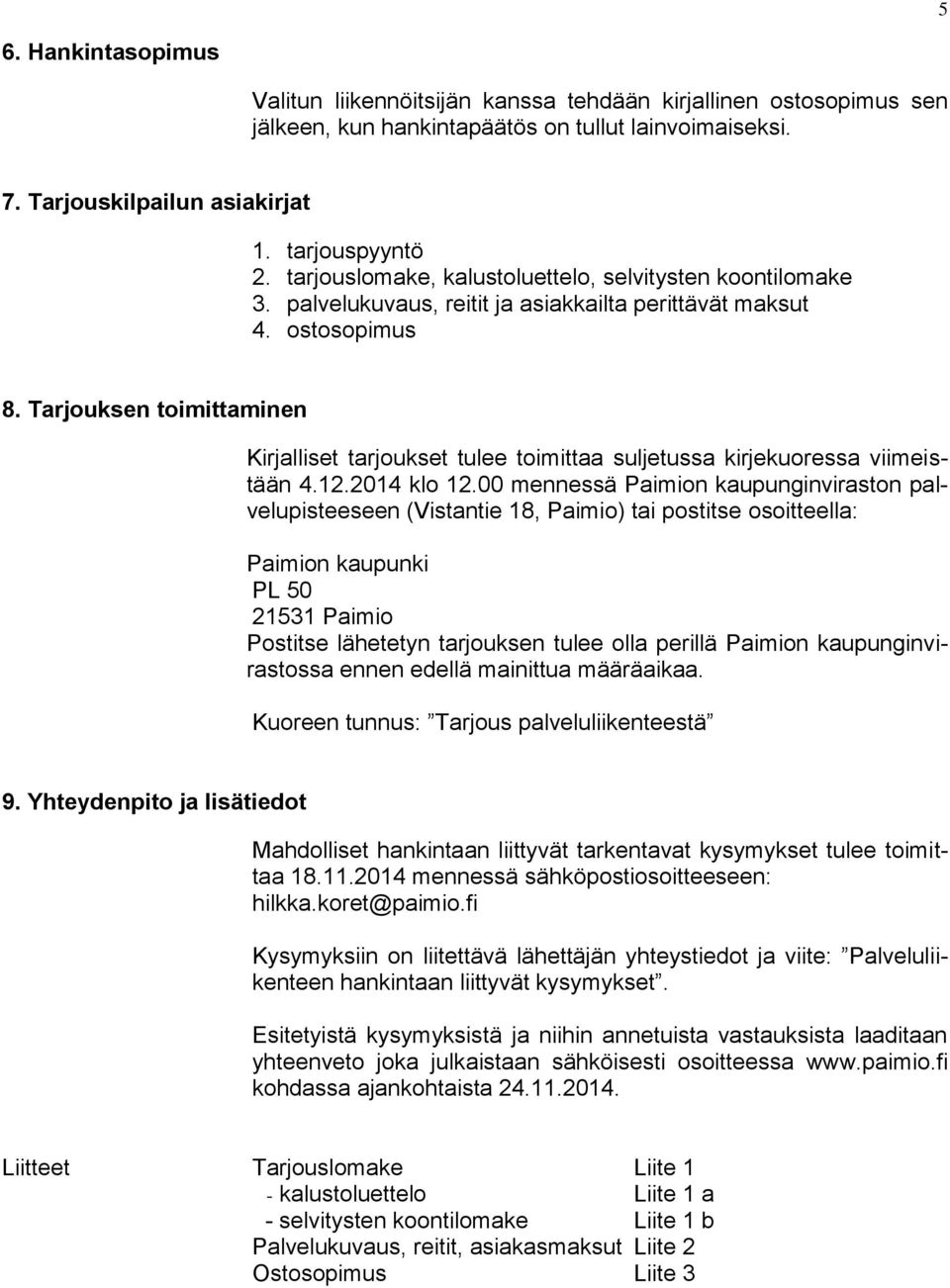 Tarjouksen toimittaminen Kirjalliset tarjoukset tulee toimittaa suljetussa kirjekuoressa viimeistään 4.12.2014 klo 12.