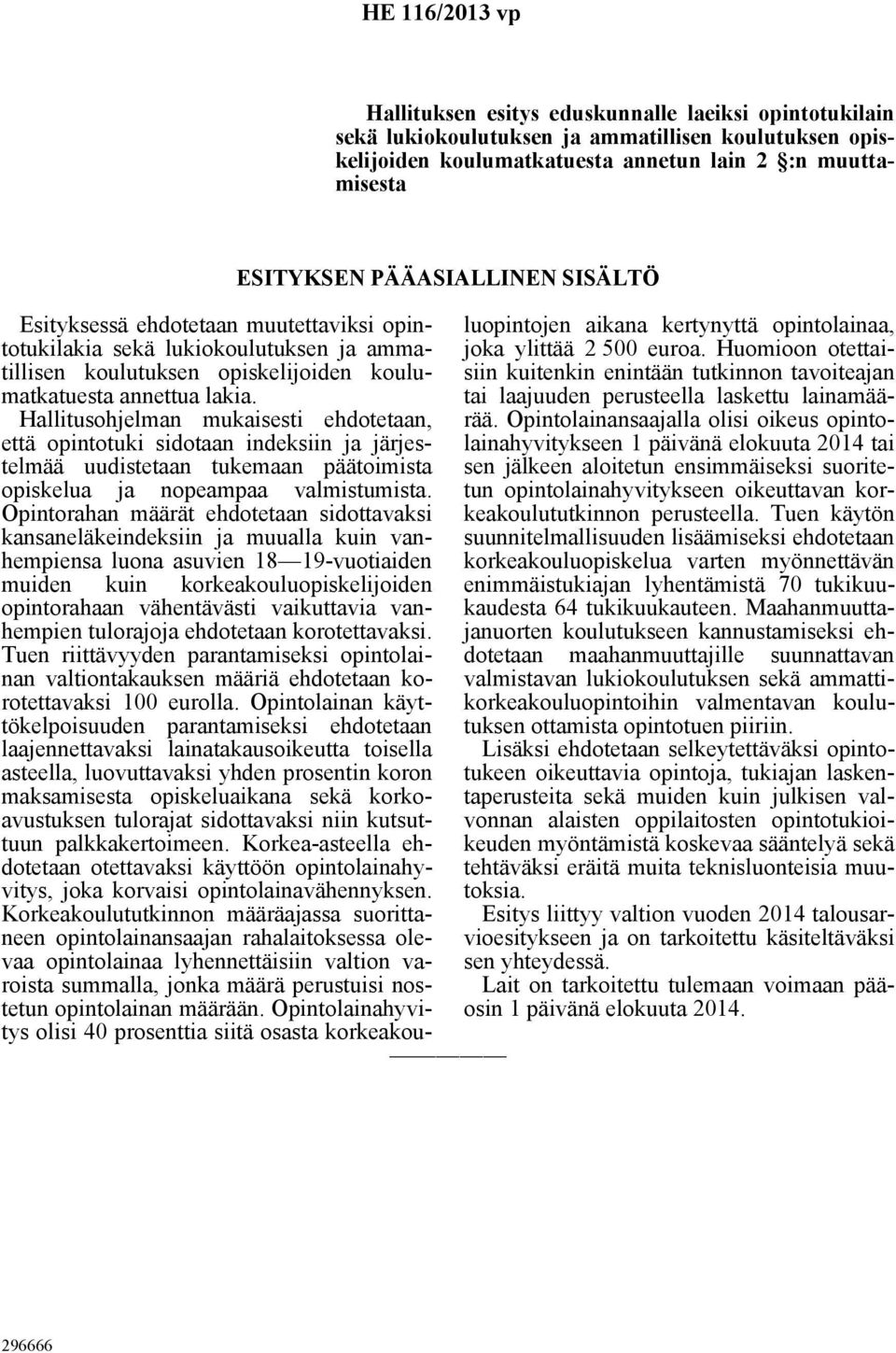 Hallitusohjelman mukaisesti ehdotetaan, että opintotuki sidotaan indeksiin ja järjestelmää uudistetaan tukemaan päätoimista opiskelua ja nopeampaa valmistumista.