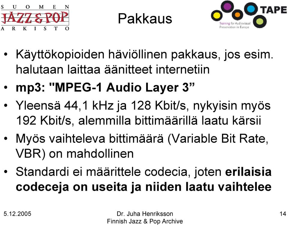 Kbit/s, nykyisin myös 192 Kbit/s, alemmilla bittimäärillä laatu kärsii Myös vaihteleva