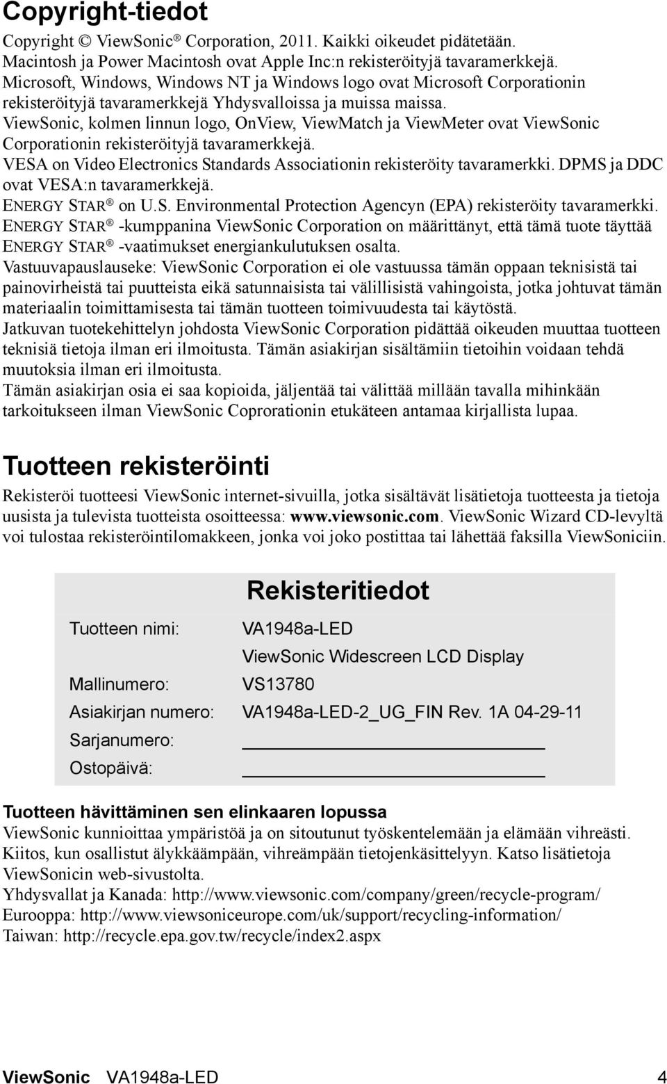 ViewSonic, kolmen linnun logo, OnView, ViewMatch ja ViewMeter ovat ViewSonic Corporationin rekisteröityjä tavaramerkkejä. VESA on Video Electronics Standards Associationin rekisteröity tavaramerkki.