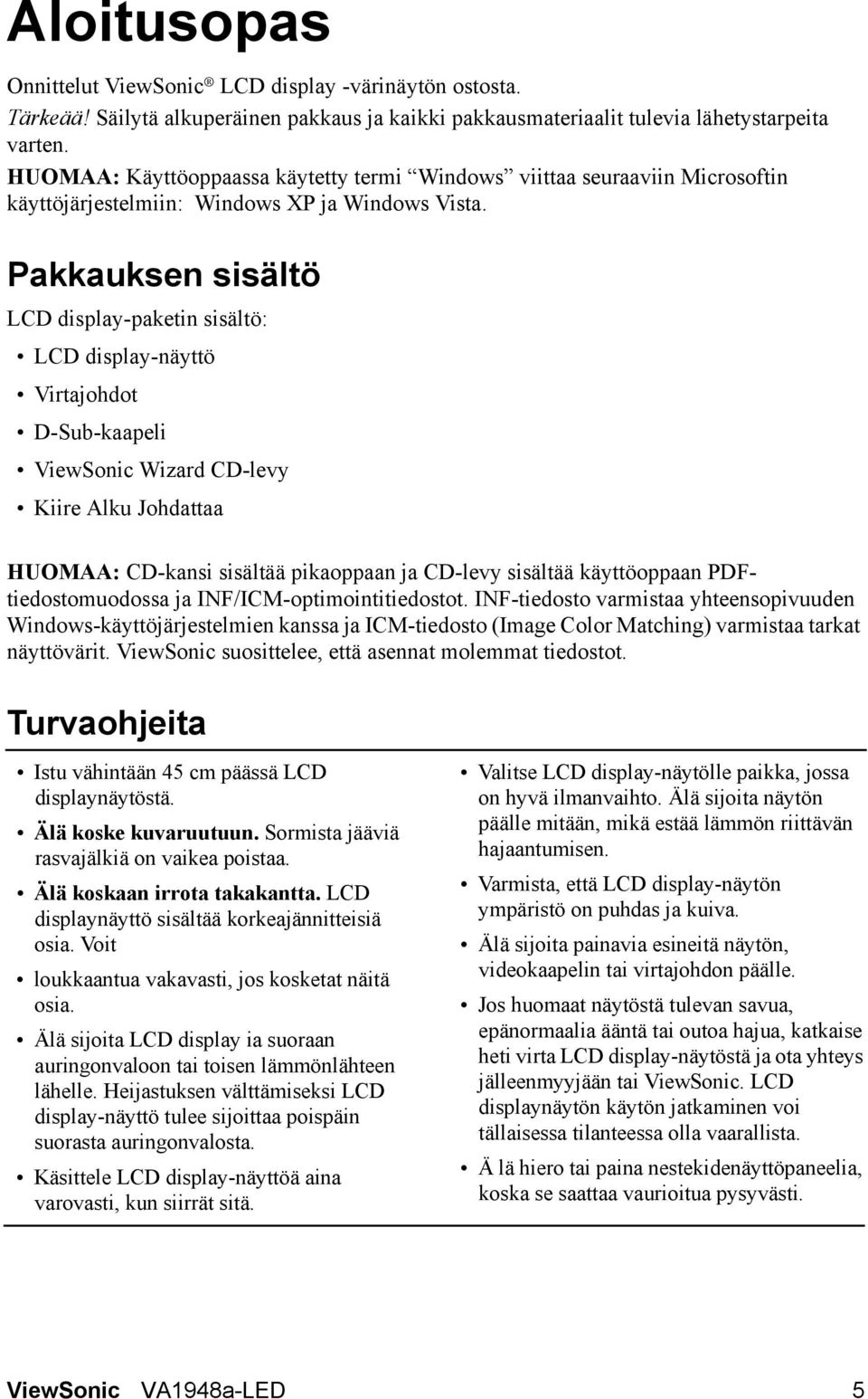 Pakkauksen sisältö LCD display-paketin sisältö: LCD display-näyttö Virtajohdot D-Sub-kaapeli ViewSonic Wizard CD-levy Kiire Alku Johdattaa HUOMAA: CD-kansi sisältää pikaoppaan ja CD-levy sisältää