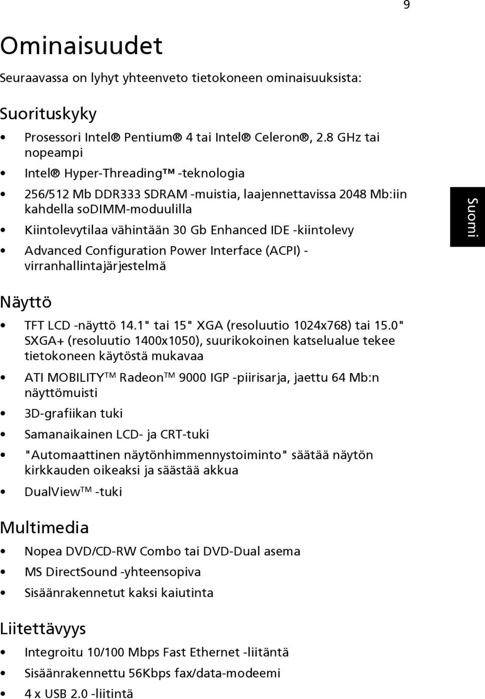 Advanced Configuration Power Interface (ACPI) - virranhallintajärjestelmä Näyttö TFT LCD -näyttö 14.1" tai 15" XGA (resoluutio 1024x768) tai 15.