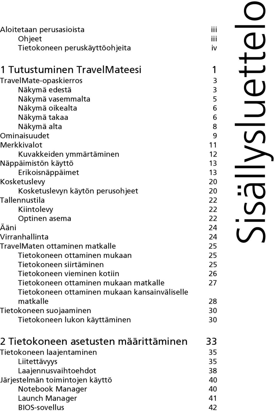 22 Ääni 24 Virranhallinta 24 TravelMaten ottaminen matkalle 25 Tietokoneen ottaminen mukaan 25 Tietokoneen siirtäminen 25 Tietokoneen vieminen kotiin 26 Tietokoneen ottaminen mukaan matkalle 27