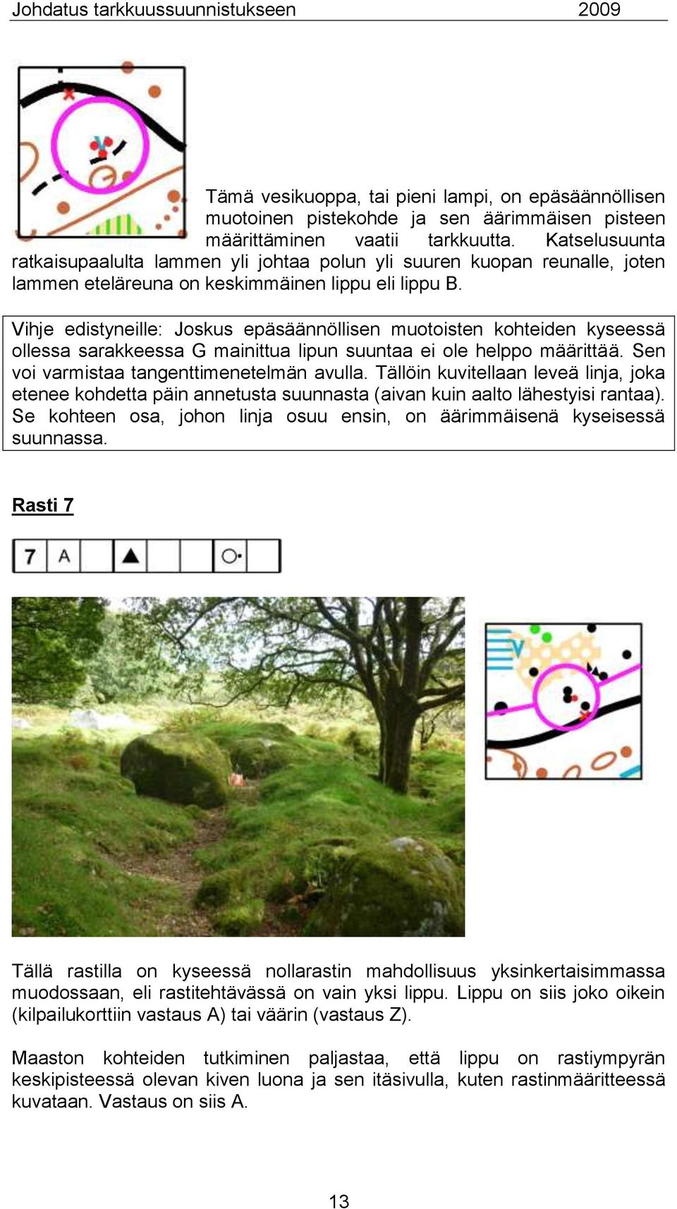 Vihje edistyneille: Joskus epäsäännöllisen muotoisten kohteiden kyseessä ollessa sarakkeessa G mainittua lipun suuntaa ei ole helppo määrittää. Sen voi varmistaa tangenttimenetelmän avulla.