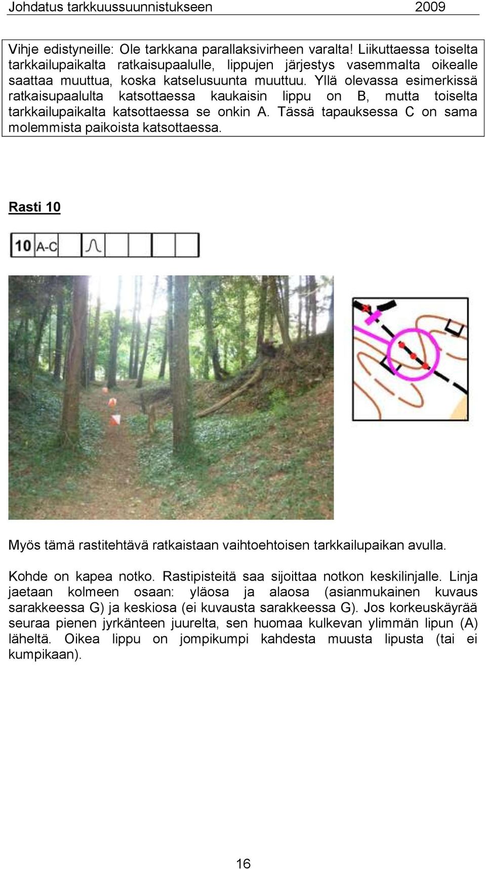 Yllä olevassa esimerkissä ratkaisupaalulta katsottaessa kaukaisin lippu on B, mutta toiselta tarkkailupaikalta katsottaessa se onkin A. Tässä tapauksessa C on sama molemmista paikoista katsottaessa.