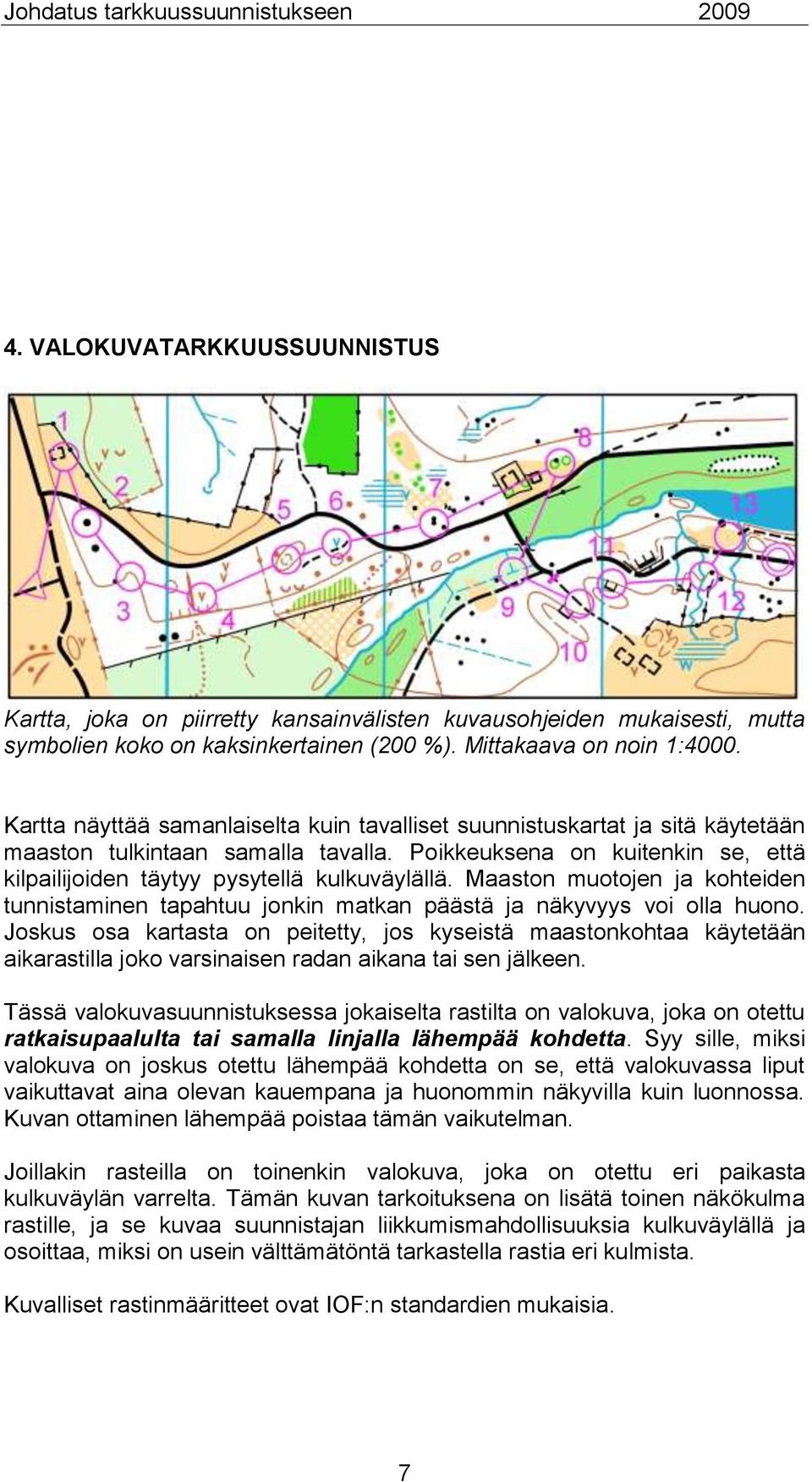 Maaston muotojen ja kohteiden tunnistaminen tapahtuu jonkin matkan päästä ja näkyvyys voi olla huono.