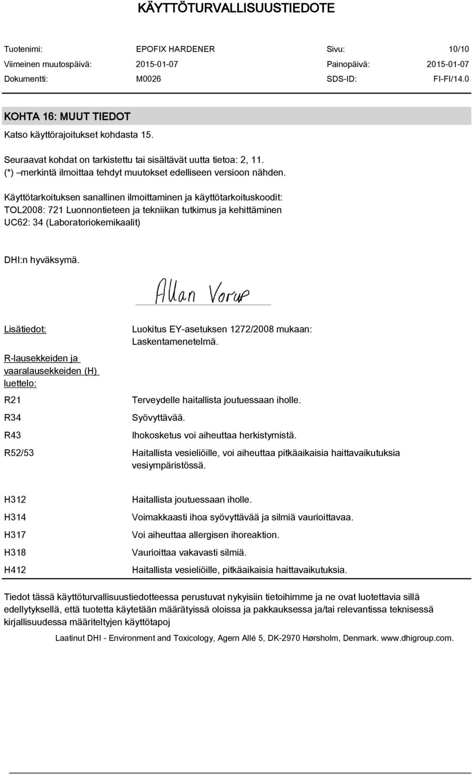 Lisätiedot: R-lausekkeiden ja vaaralausekkeiden (H) luettelo: R21 R34 R43 Luokitus EY-asetuksen 1272/2008 mukaan: Laskentamenetelmä. Terveydelle haitallista joutuessaan iholle. Syövyttävää.