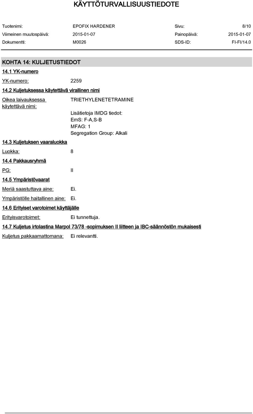 5 Ympäristövaarat Meriä saastuttava aine: Ympäristölle haitallinen aine: TRIETHYLENETETRAMINE Lisätietoja IMDG tiedot: EmS: F-A,S-B MFAG: 1